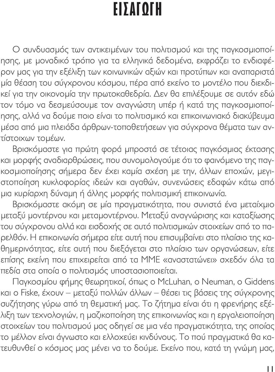 εν θα επιλέξουµε σε αυτόν εδώ τον τόµο να δεσµεύσουµε τον αναγνώστη υπέρ ή κατά της παγκοσµιοποίησης, αλλά να δούµε ποιο είναι το πολιτισµικό και επικοινωνιακό διακύβευµα µέσα από µια πλειάδα