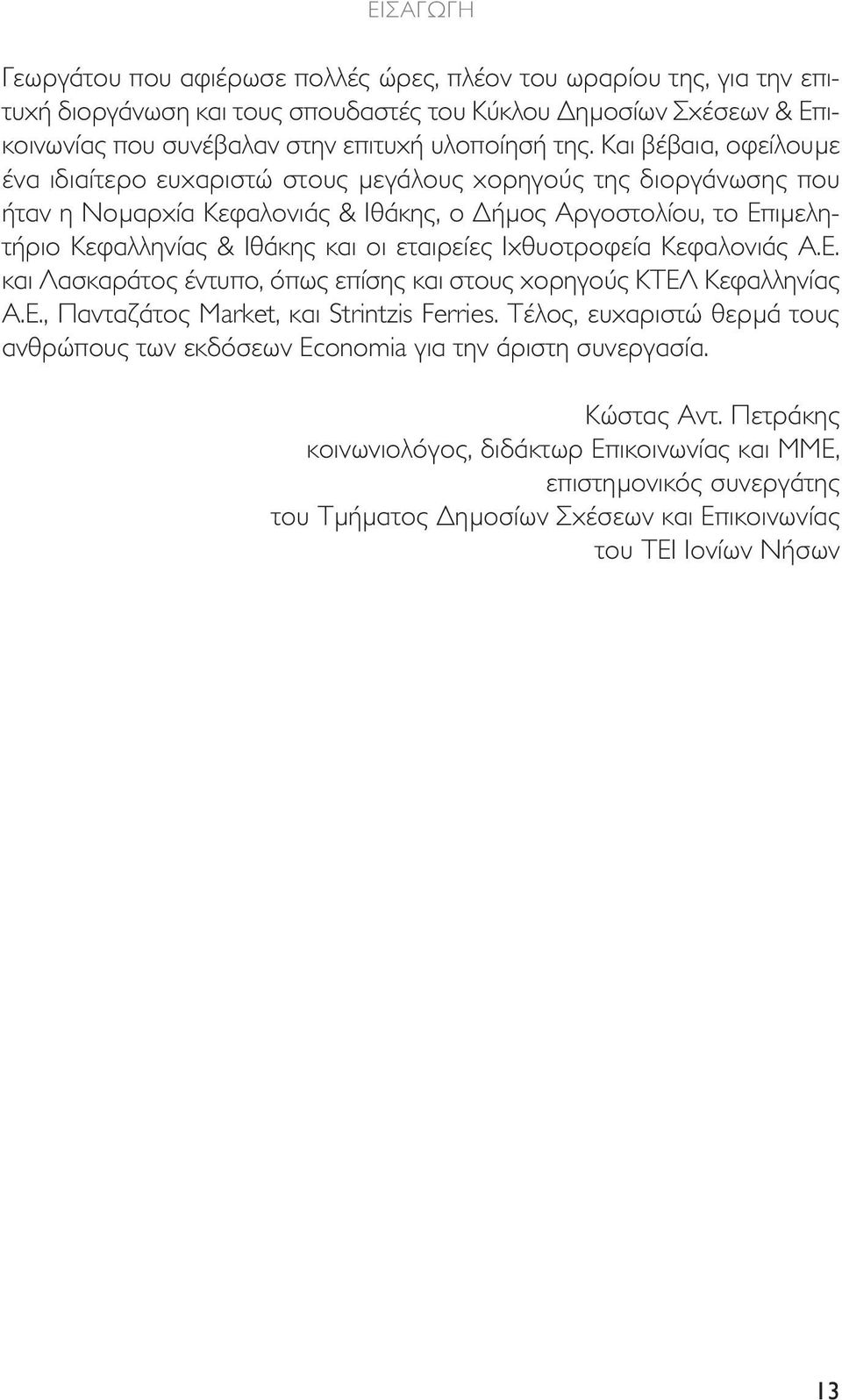 εταιρείες Ιχθυοτροφεία Κεφαλονιάς Α.Ε. και Λασκαράτος έντυπο, όπως επίσης και στους χορηγούς ΚΤΕΛ Κεφαλληνίας Α.Ε., Πανταζάτος Μarket, και Strintzis Ferries.