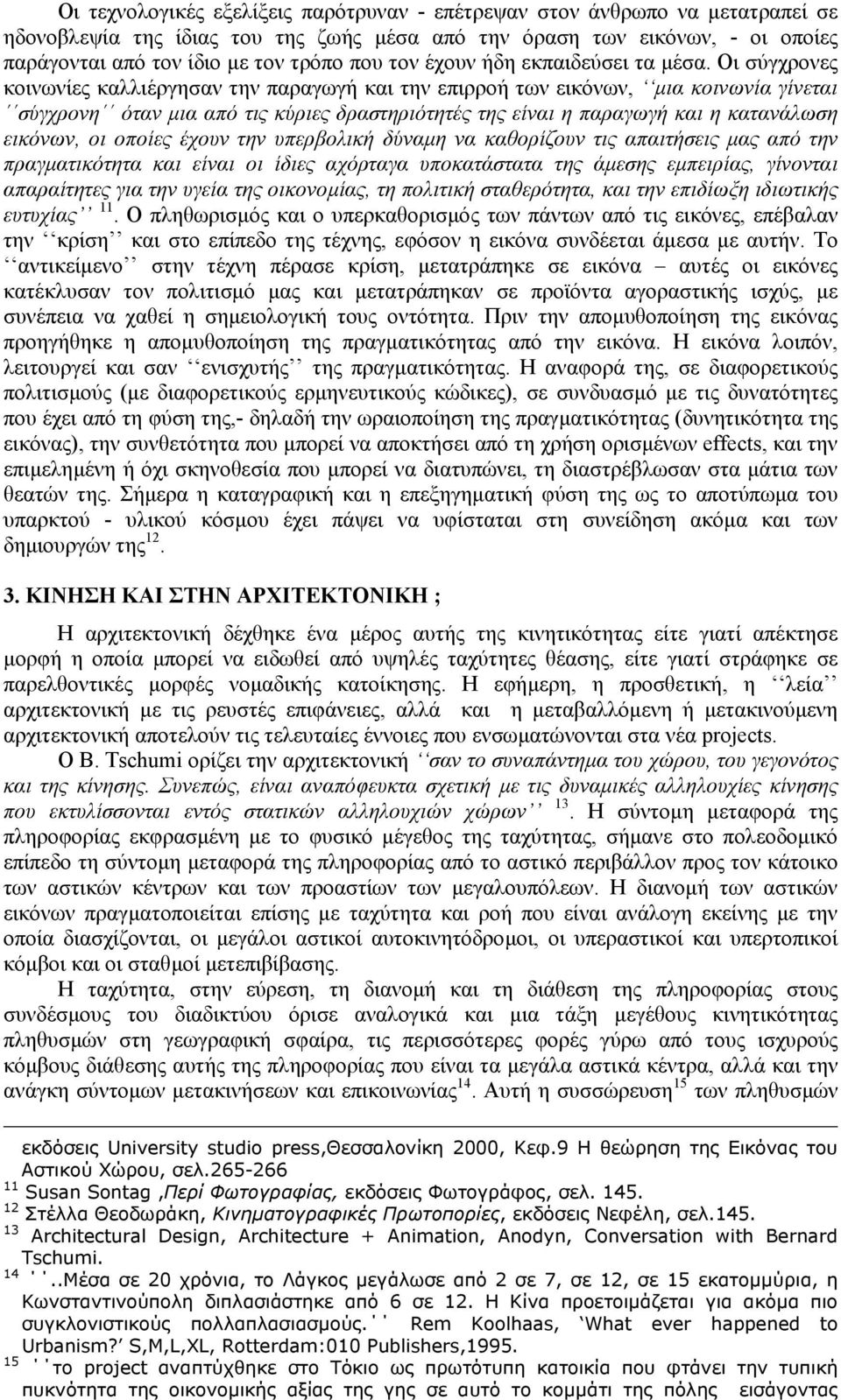 Οι σύγχρονες κοινωνίες καλλιέργησαν την παραγωγή και την επιρροή των εικόνων, µια κοινωνία γίνεται σύγχρονη όταν µια από τις κύριες δραστηριότητές της είναι η παραγωγή και η κατανάλωση εικόνων, οι