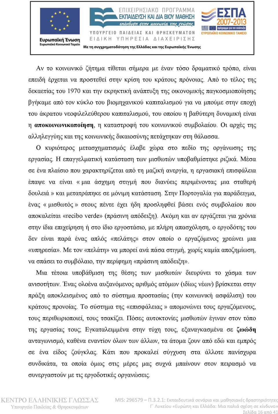 νεοφιλελεύθερου καπιταλισμού, του οποίου η βαθύτερη δυναμική είναι η αποκοινωνικοποίηση, η καταστροφή του κοινωνικού συμβολαίου.