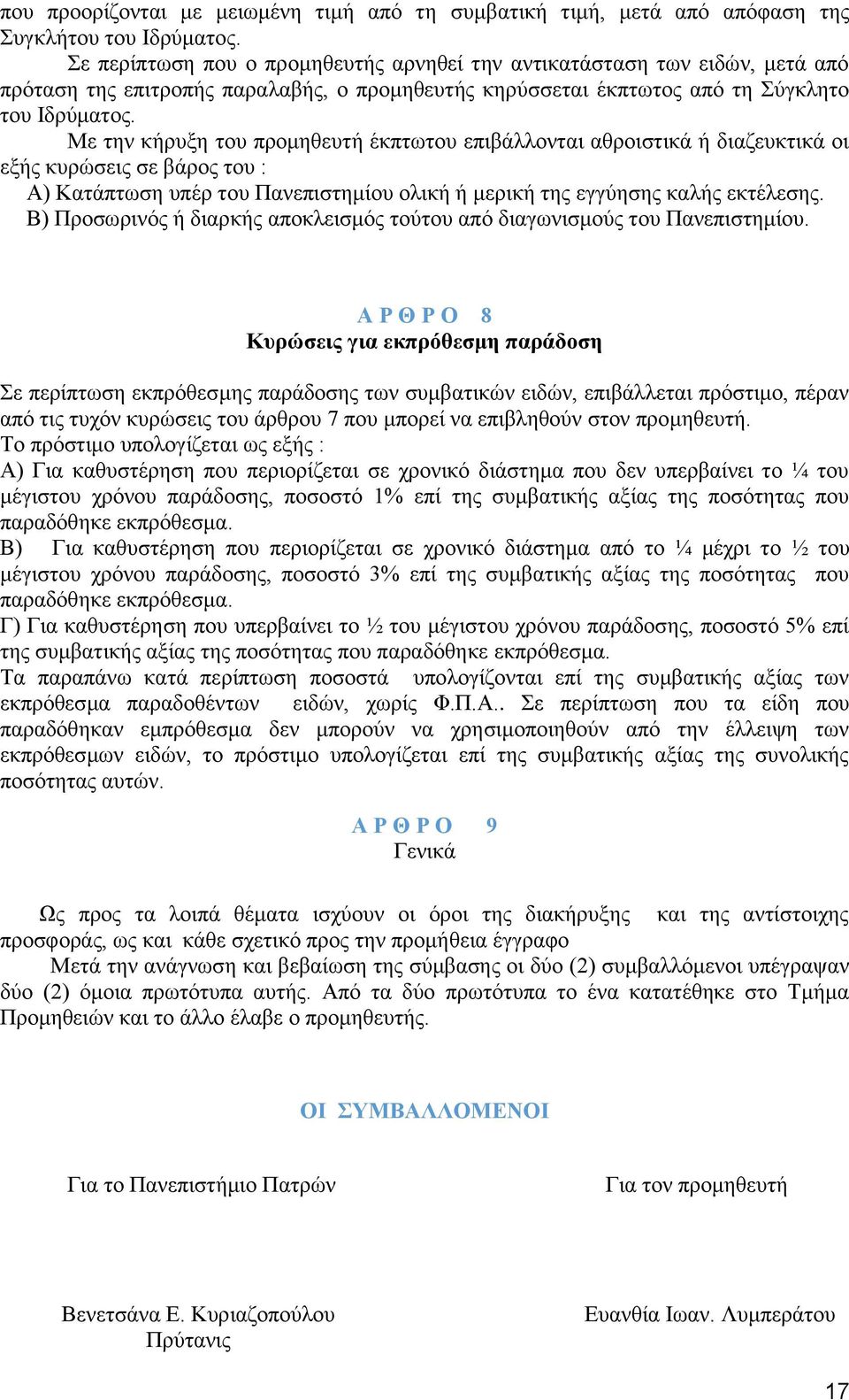 Με την κήρυξη του προμηθευτή έκπτωτου επιβάλλονται αθροιστικά ή διαζευκτικά οι εξής κυρώσεις σε βάρος του : Α) Κατάπτωση υπέρ του Πανεπιστημίου ολική ή μερική της εγγύησης καλής εκτέλεσης.