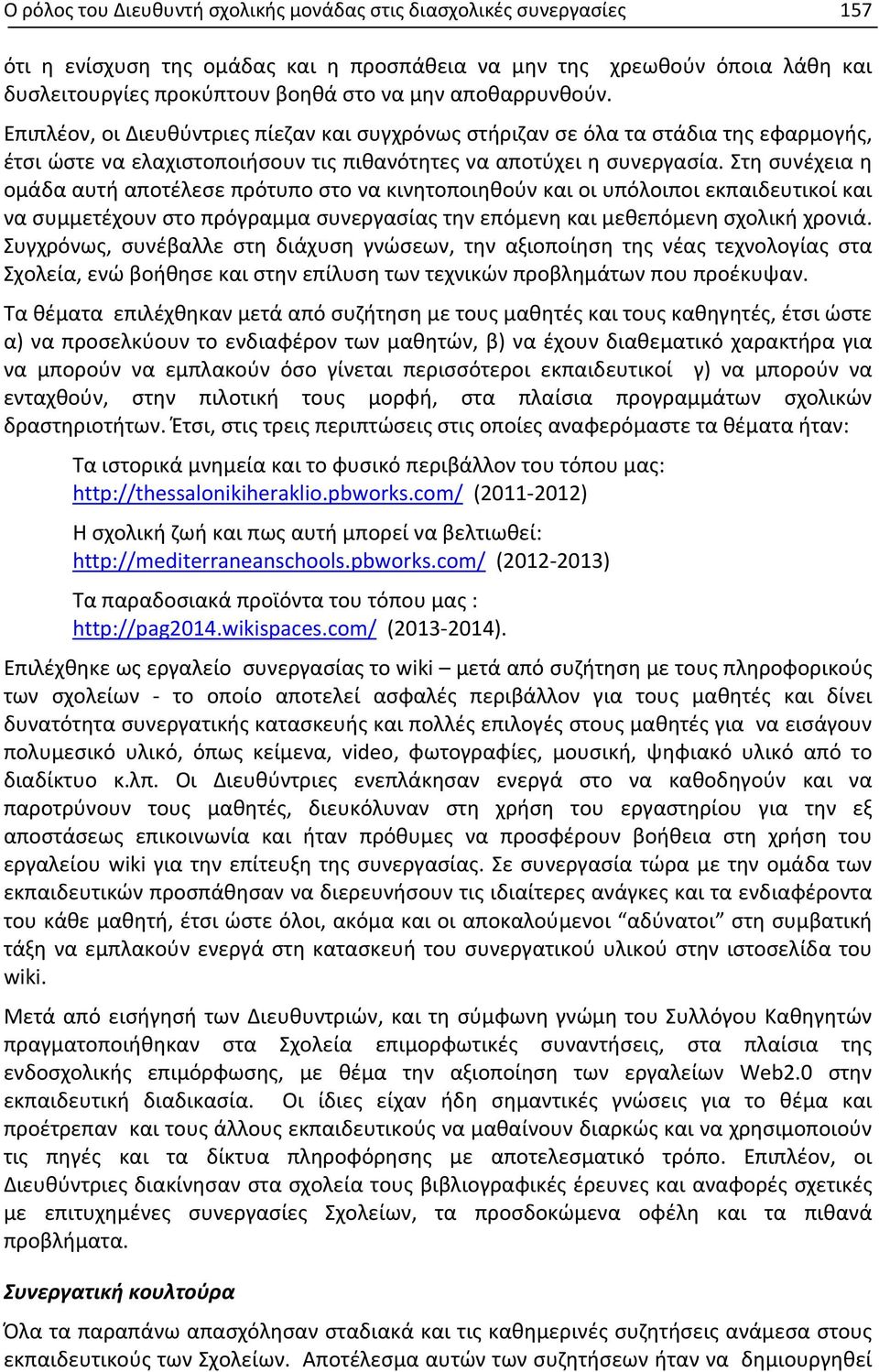 Στη συνέχεια η ομάδα αυτή αποτέλεσε πρότυπο στο να κινητοποιηθούν και οι υπόλοιποι εκπαιδευτικοί και να συμμετέχουν στο πρόγραμμα συνεργασίας την επόμενη και μεθεπόμενη σχολική χρονιά.