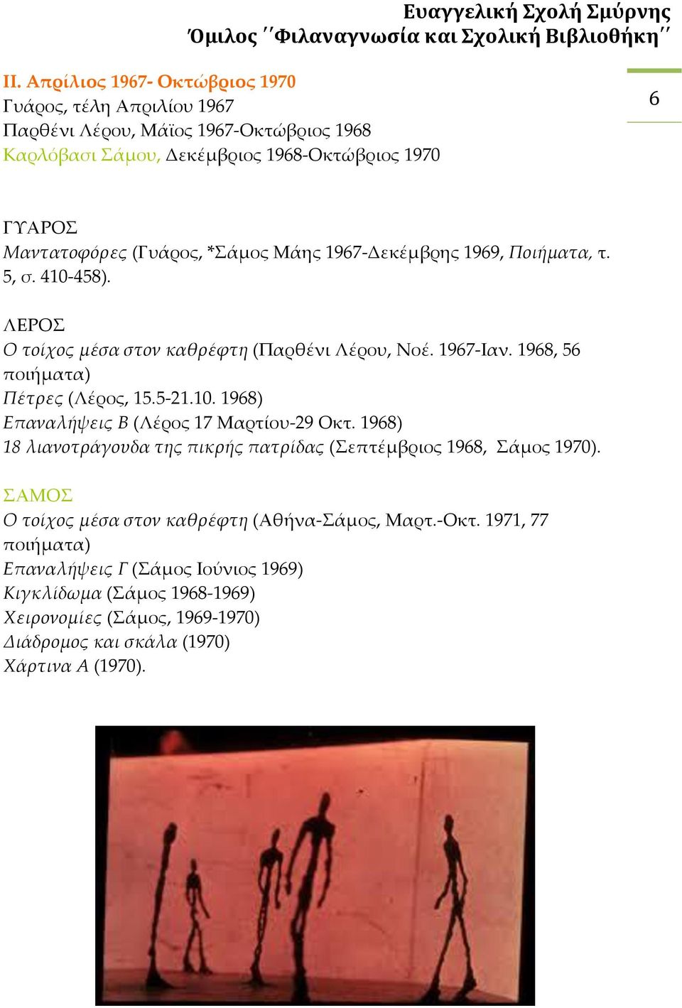 5-21.10. 1968) Επαναλήψεις Β (Λέρος 17 Μαρτίου-29 Οκτ. 1968) 18 λιανοτράγουδα της πικρής πατρίδας (Σεπτέμβριος 1968, Σάμος 1970).