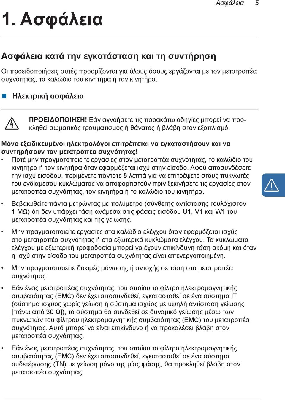 Μόνο εξειδικευμένοι ηλεκτρολόγοι επιτρέπεται να εγκαταστήσουν και να συντηρήσουν τον μετατροπέα συχνότητας!