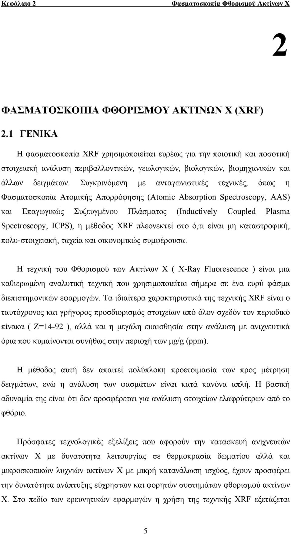 Συγκρινόμενη με ανταγωνιστικές τεχνικές, όπως η Φασματοσκοπία Ατομικής Απορρόφησης (Atomic Absorption Spectroscopy, AAS) και Επαγωγικώς Συζευγμένου Πλάσματος (Inductively Coupled Plasma Spectroscopy,