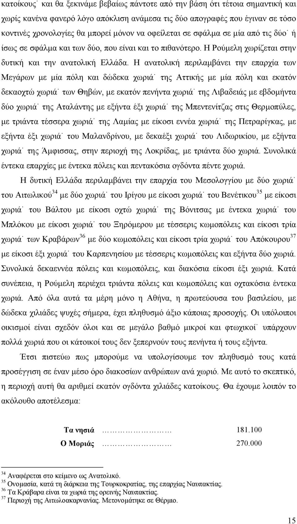 Η ανατολική περιλαµβάνει την επαρχία των Μεγάρων µε µία πόλη και δώδεκα χωριάú της Αττικής µε µία πόλη και εκατόν δεκαοχτώ χωριάú των Θηβών, µε εκατόν πενήντα χωριάú της Λιβαδειάς µε εβδοµήντα δύο