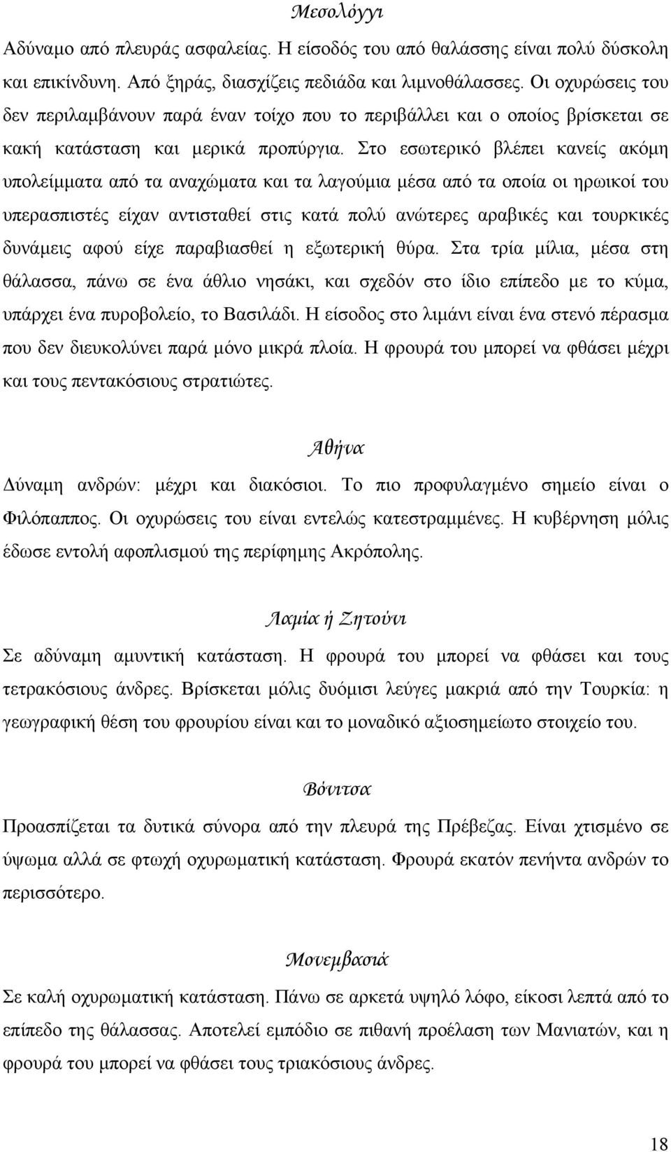 Στο εσωτερικό βλέπει κανείς ακόµη υπολείµµατα από τα αναχώµατα και τα λαγούµια µέσα από τα οποία οι ηρωικοί του υπερασπιστές είχαν αντισταθεί στις κατά πολύ ανώτερες αραβικές και τουρκικές δυνάµεις