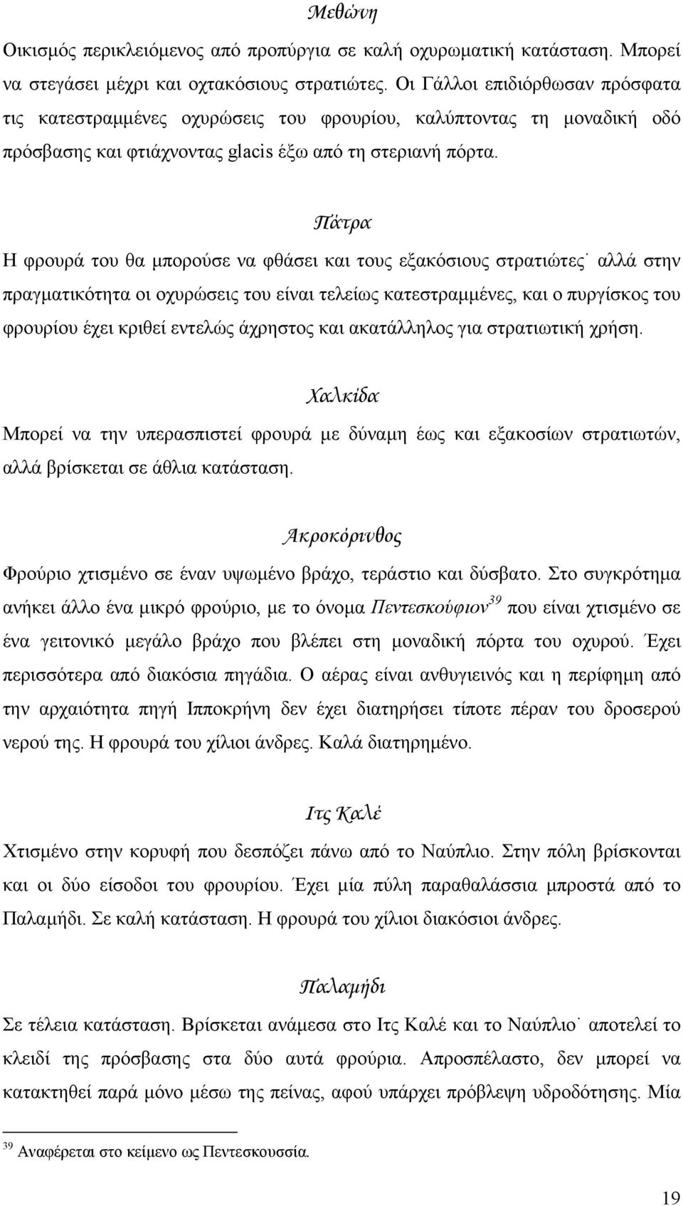 Πάτρα Η φρουρά του θα µπορούσε να φθάσει και τους εξακόσιους στρατιώτεςú αλλά στην πραγµατικότητα οι οχυρώσεις του είναι τελείως κατεστραµµένες, και ο πυργίσκος του φρουρίου έχει κριθεί εντελώς