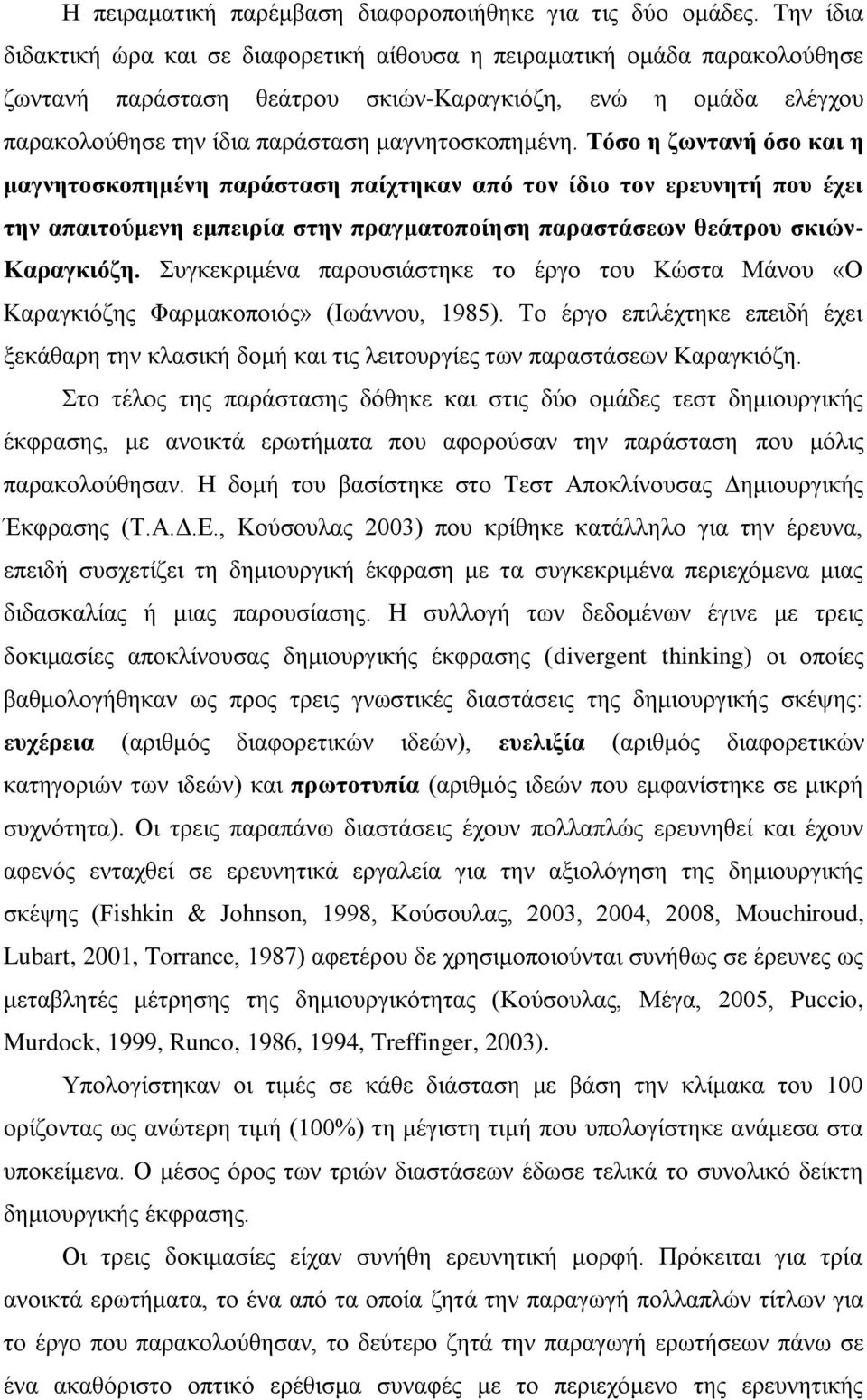 Τόζν ε δσληαλή όζν θαη ε καγλεηνζθνπεκέλε παξάζηαζε παίρηεθαλ από ηνλ ίδην ηνλ εξεπλεηή πνπ έρεη ηελ απαηηνύκελε εκπεηξία ζηελ πξαγκαηνπνίεζε παξαζηάζεσλ ζεάηξνπ ζθηώλ- Καξαγθηόδε.