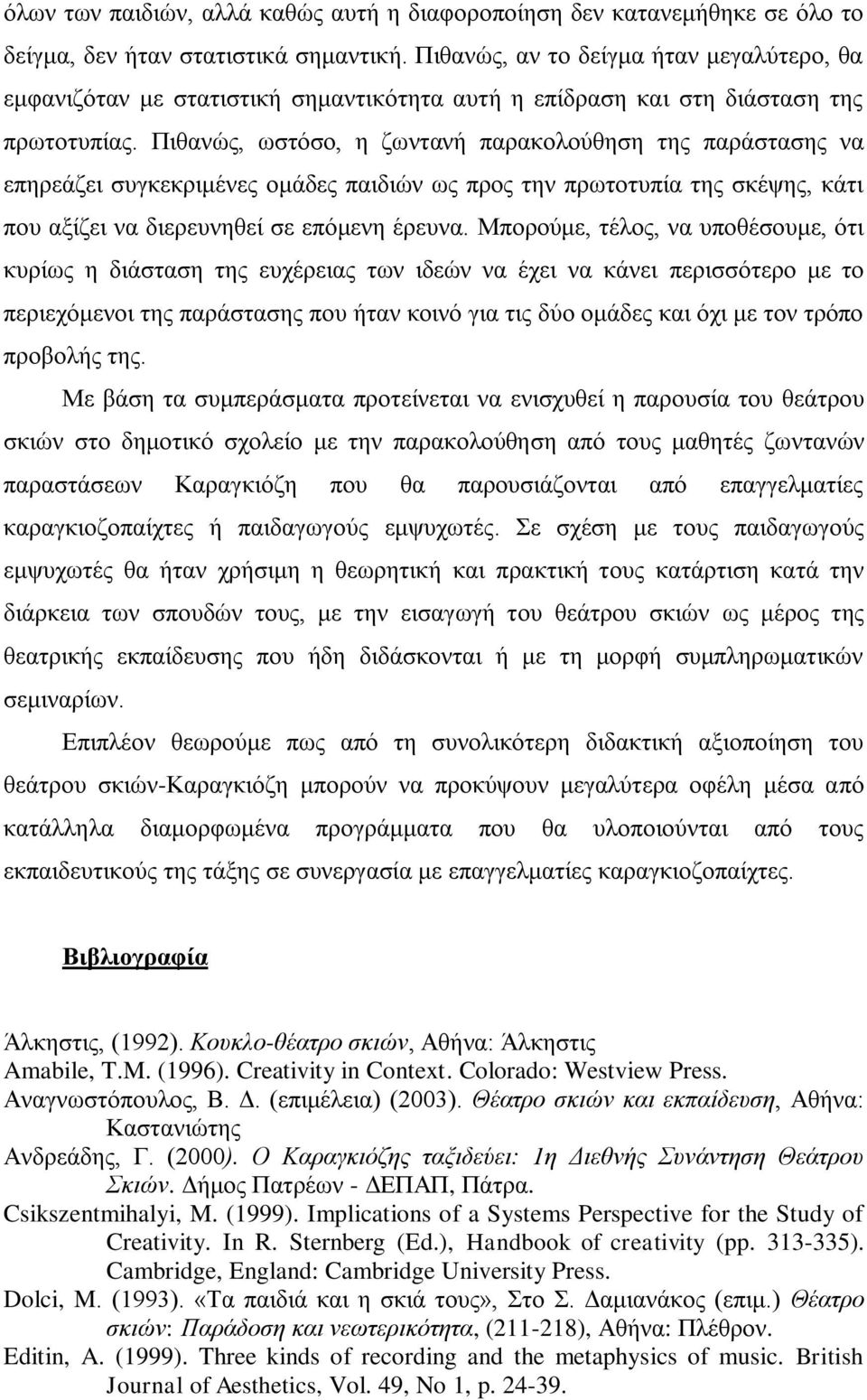 Πηζαλώο, σζηόζν, ε δσληαλή παξαθνινύζεζε ηεο παξάζηαζεο λα επεξεάδεη ζπγθεθξηκέλεο νκάδεο παηδηώλ σο πξνο ηελ πξσηνηππία ηεο ζθέςεο, θάηη πνπ αμίδεη λα δηεξεπλεζεί ζε επόκελε έξεπλα.