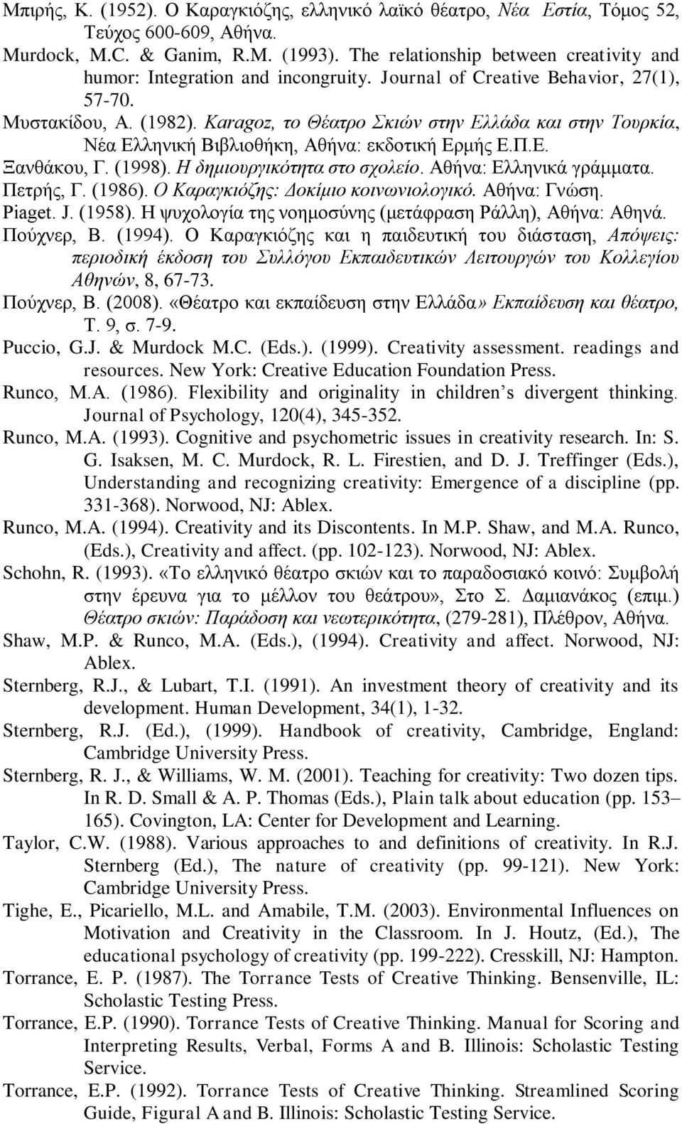 Karagoz, ηο Θέαηπο Σκιών ζηην Ελλάδα και ζηην Τοςπκία, Νέα Διιεληθή Βηβιηνζήθε, Αζήλα: εθδνηηθή Δξκήο Δ.Π.Δ. Ξαλζάθνπ, Γ. (1998). Η δημιοςπγικόηηηα ζηο ζσολείο. Αζήλα: Διιεληθά γξάκκαηα. Πεηξήο, Γ.