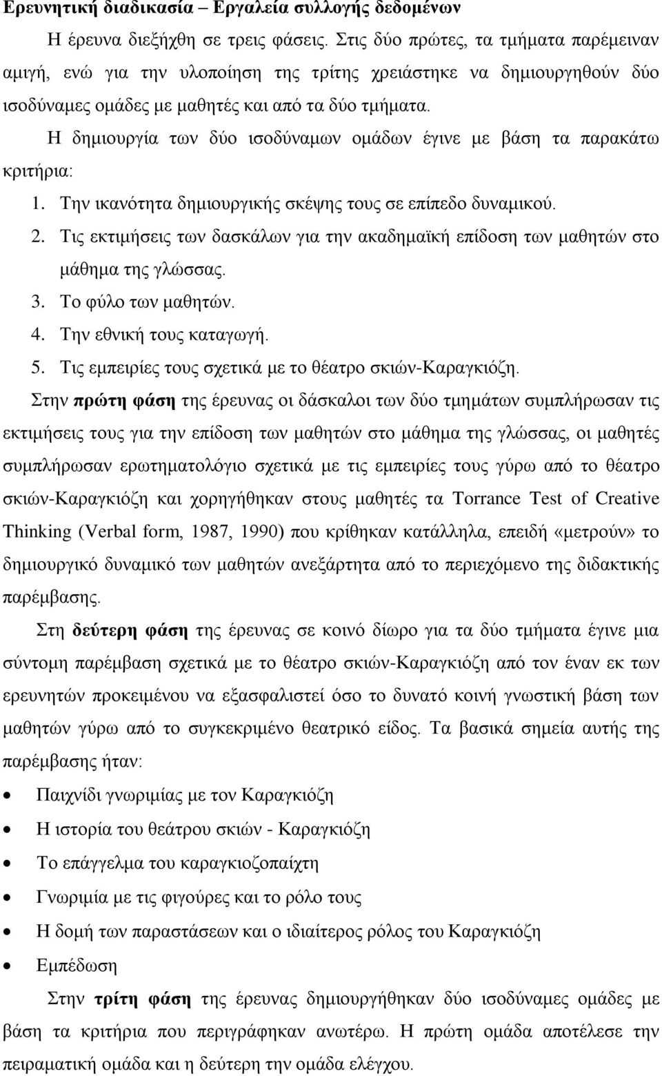 Η δεκηνπξγία ησλ δύν ηζνδύλακσλ νκάδσλ έγηλε κε βάζε ηα παξαθάησ θξηηήξηα: 1. Σελ ηθαλόηεηα δεκηνπξγηθήο ζθέςεο ηνπο ζε επίπεδν δπλακηθνύ. 2.