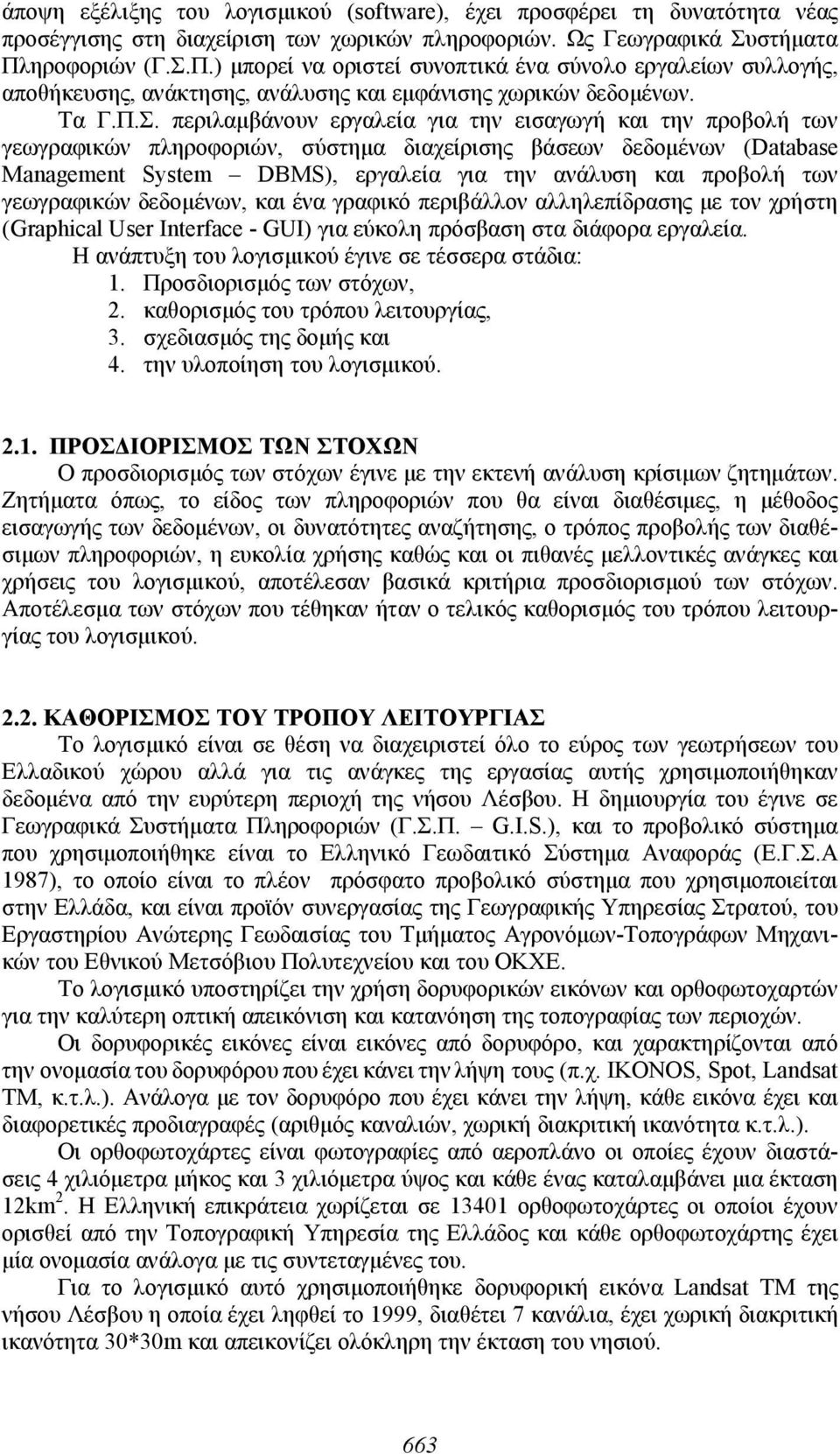 Π.) μπορεί να οριστεί συνοπτικά ένα σύνολο εργαλείων συλλογής, αποθήκευσης, ανάκτησης, ανάλυσης και εμφάνισης χωρικών δεδομένων. Τα Γ.Π.Σ.