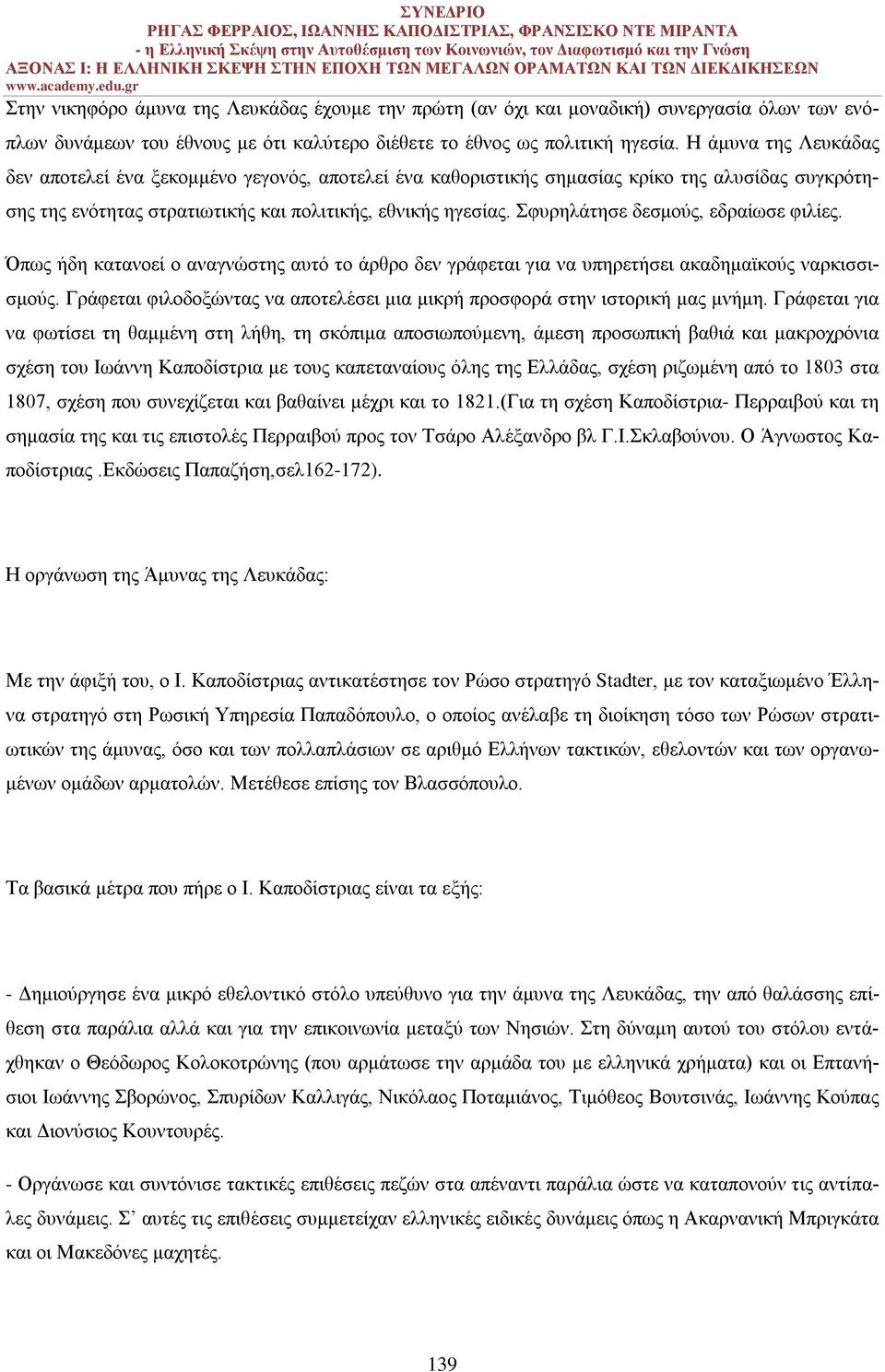 Σφυρηλάτησε δεσμούς, εδραίωσε φιλίες. Όπως ήδη κατανοεί ο αναγνώστης αυτό το άρθρο δεν γράφεται για να υπηρετήσει ακαδημαϊκούς ναρκισσισμούς.