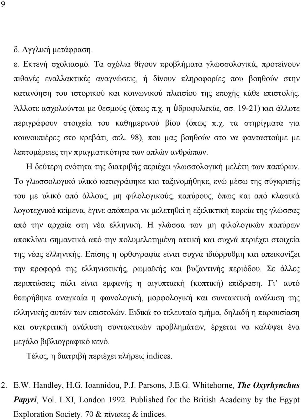 Άλλοτε ασχολούνται µε θεσµούς (όπως π.χ. η ὑδροφυλακία, σσ. 19-21) και άλλοτε περιγράφουν στοιχεία του καθηµερινού βίου (όπως π.χ. τα στηρίγµατα για κουνουπιέρες στο κρεβάτι, σελ.