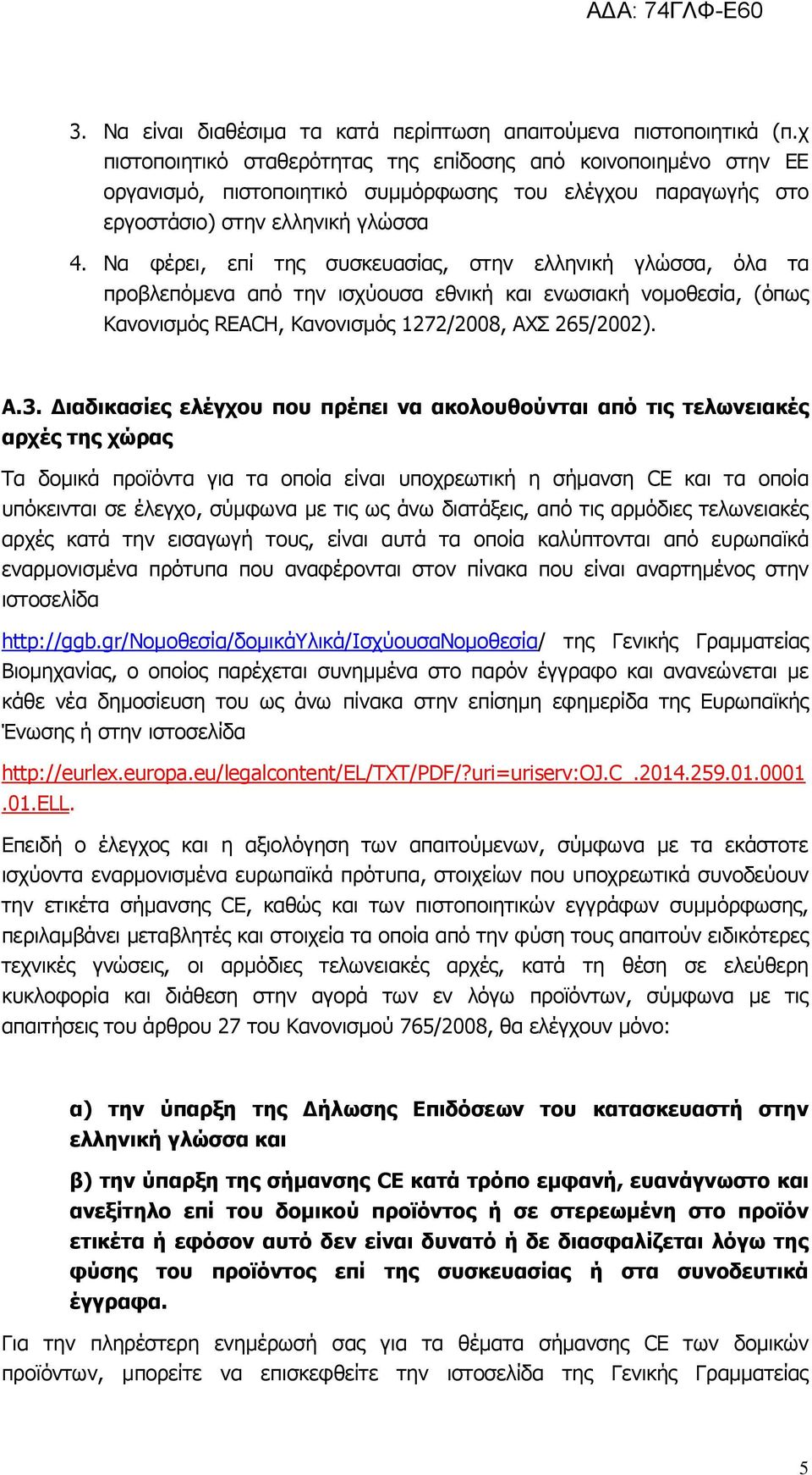 Να φέρει, επί της συσκευασίας, στην ελληνική γλώσσα, όλα τα προβλεπόμενα από την ισχύουσα εθνική και ενωσιακή νομοθεσία, (όπως Κανονισμός REACH, Κανονισμός 1272/2008, ΑΧΣ 265/2002). Α.3.