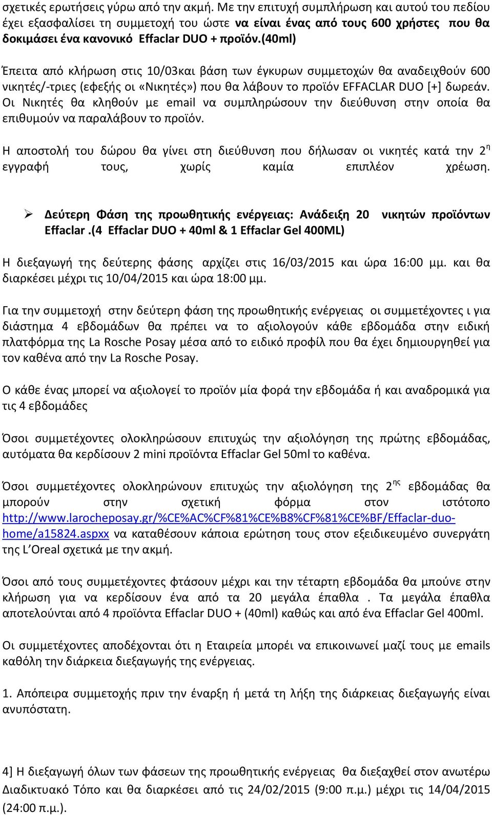 (40ml) Έπειτα από κλήρωση στις 10/03και βάση των έγκυρων συμμετοχών θα αναδειχθούν 600 νικητές/-τριες (εφεξής οι «Νικητές») που θα λάβουν το προϊόν EFFACLAR DUO [+] δωρεάν.