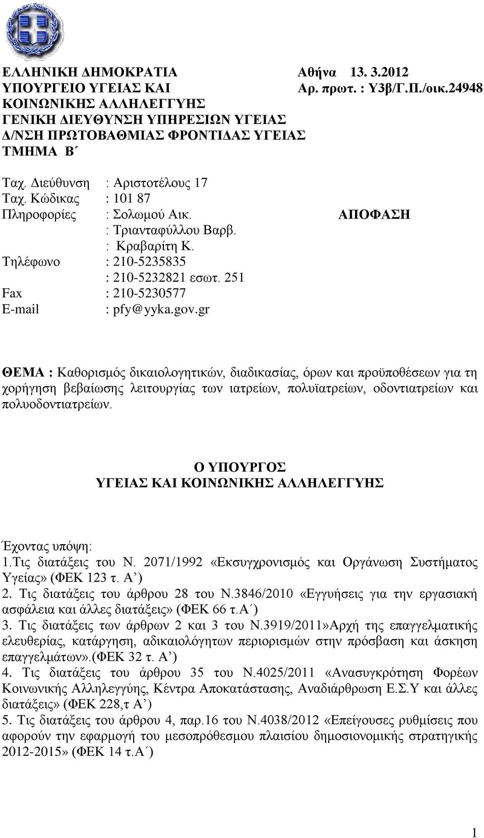 gov.gr ΑΠΟΦΑΣΗ ΘΕΜΑ : Καθορισμός δικαιολογητικών, διαδικασίας, όρων και προϋποθέσεων για τη χορήγηση βεβαίωσης λειτουργίας των ιατρείων, πολυϊατρείων, οδοντιατρείων και πολυοδοντιατρείων.