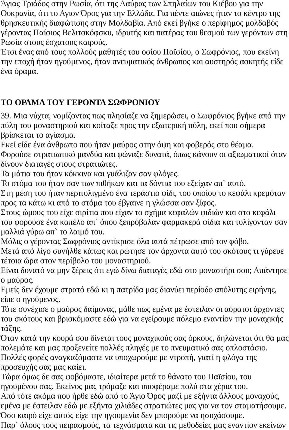 Έτσι ένας από τους πολλούς μαθητές του οσίου Παϊσίου, ο Σωφρόνιος, που εκείνη την εποχή ήταν ηγούμενος, ήταν πνευματικός άνθρωπος και αυστηρός ασκητής είδε ένα όραμα.