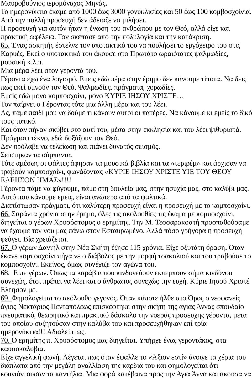 Ένας ασκητής έστελνε τον υποτακτικό του να πουλήσει το εργόχειρο του στις Καρυές. Εκεί ο υποτακτικό του άκουσε στο Πρωτάτο ωραιότατες ψαλμωδίες, μουσική κ.λ.π. Μια μέρα λέει στον γεροντά του.