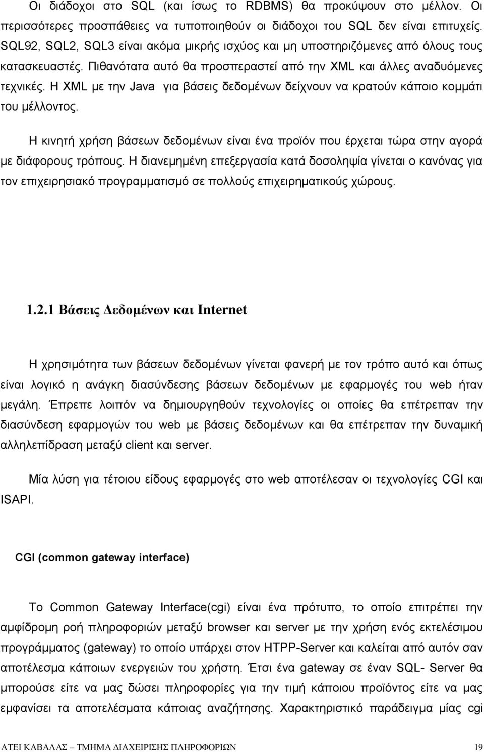 Η XML με την Java για βάσεις δεδομένων δείχνουν να κρατούν κάποιο κομμάτι του μέλλοντος. Η κινητή χρήση βάσεων δεδομένων είναι ένα προϊόν που έρχεται τώρα στην αγορά με διάφορους τρόπους.