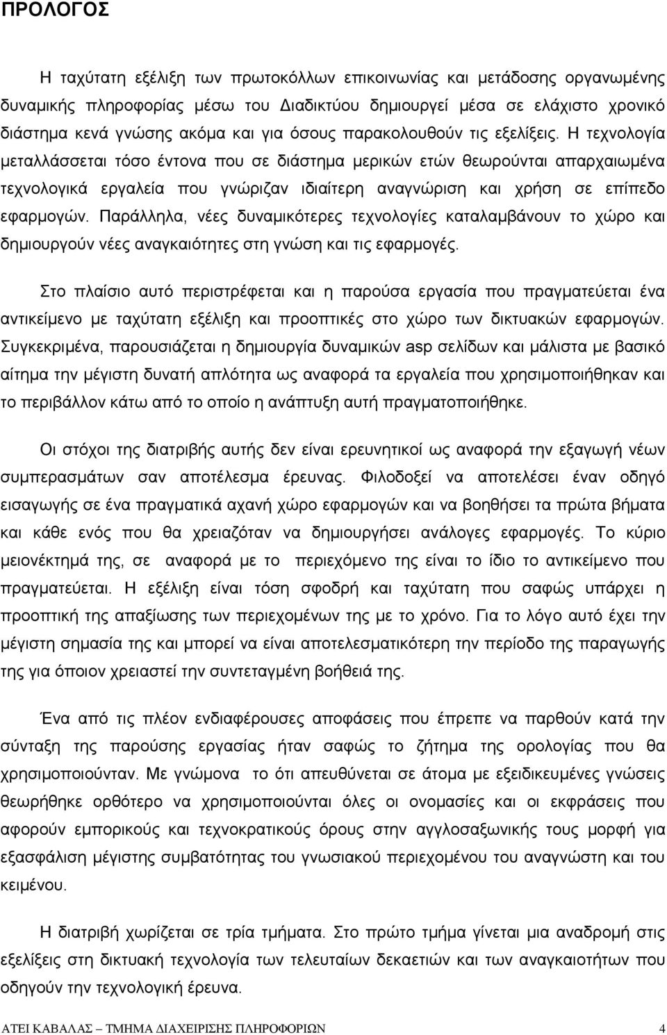 Η τεχνολογία μεταλλάσσεται τόσο έντονα που σε διάστημα μερικών ετών θεωρούνται απαρχαιωμένα τεχνολογικά εργαλεία που γνώριζαν ιδιαίτερη αναγνώριση και χρήση σε επίπεδο εφαρμογών.