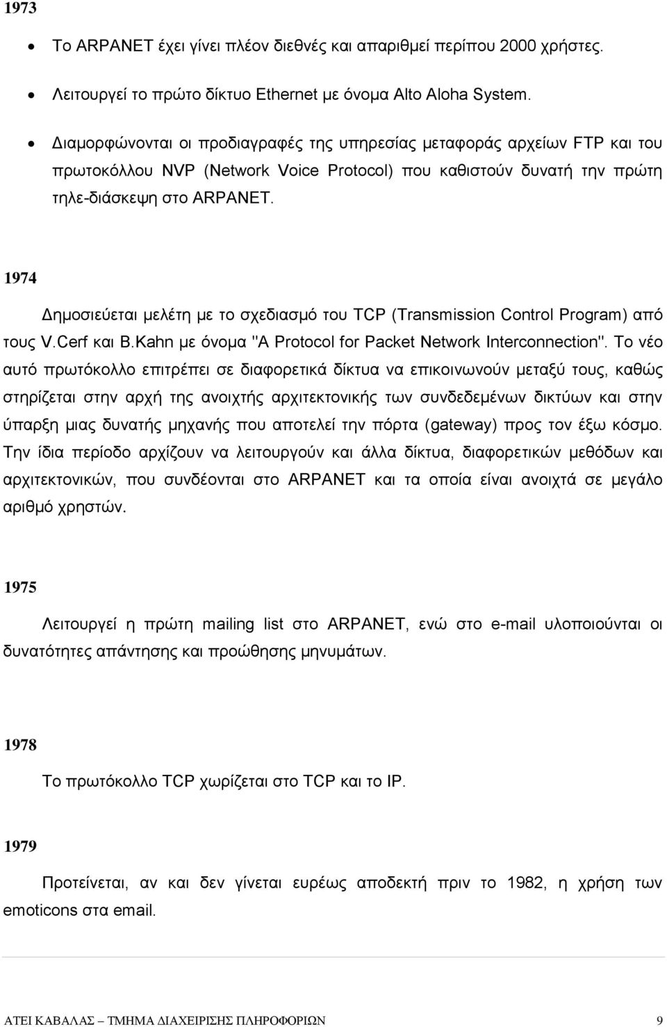 1974 Δημοσιεύεται μελέτη με το σχεδιασμό του TCP (Transmission Control Program) από τους V.Cerf και B.Kahn με όνομα "A Protocol for Packet Network Interconnection".