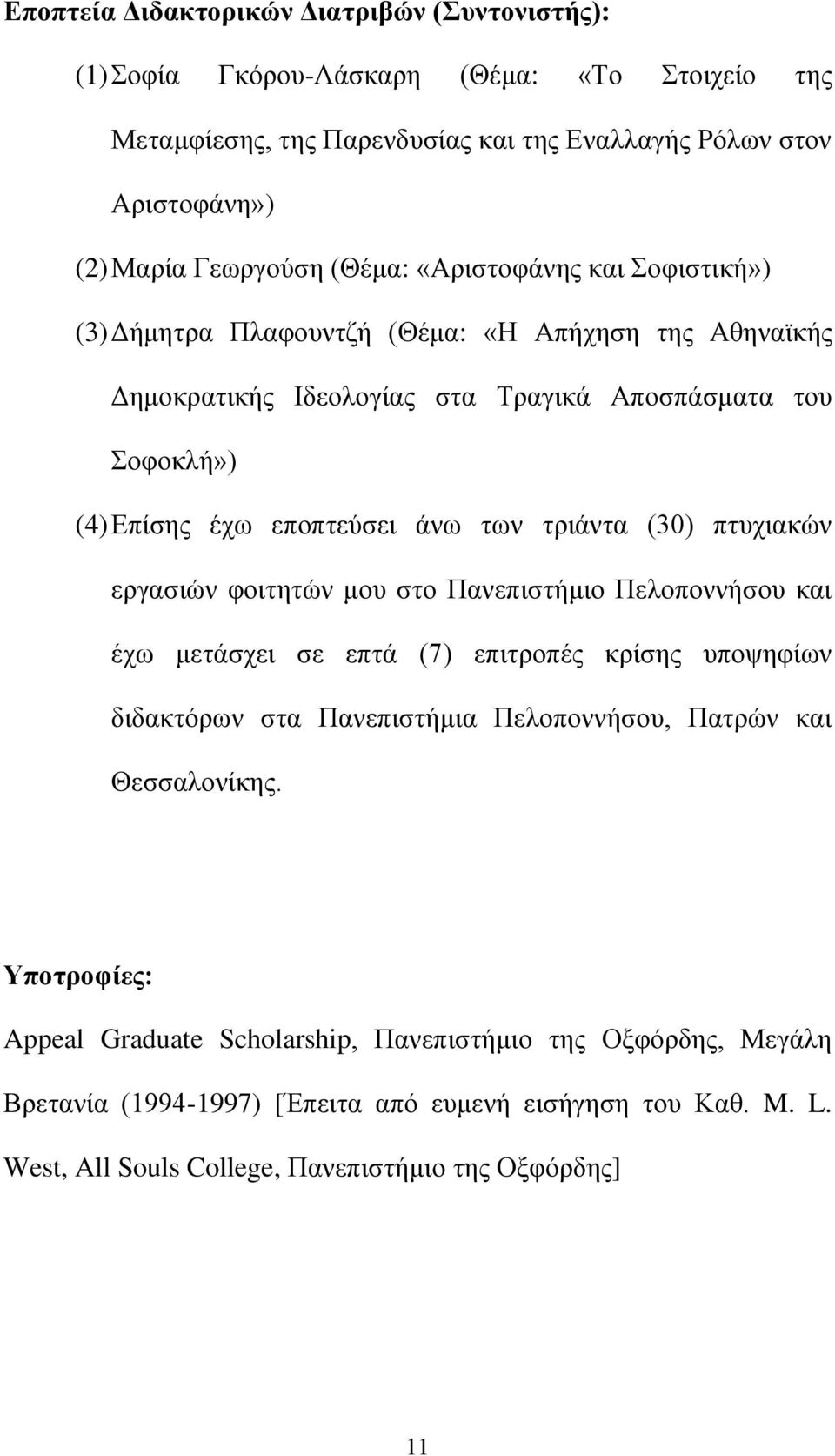 τριάντα (30) πτυχιακών εργασιών φοιτητών μου στο Πανεπιστήμιο Πελοποννήσου και έχω μετάσχει σε επτά (7) επιτροπές κρίσης υποψηφίων διδακτόρων στα Πανεπιστήμια Πελοποννήσου, Πατρών και