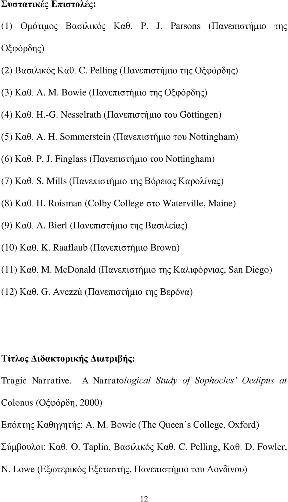 Finglass (Πανεπιστήμιο του Nottingham) (7) Καθ. S. Mills (Πανεπιστήμιο της Βόρειας Καρολίνας) (8) Καθ. H. Roisman (Colby College στο Waterville, Maine) (9) Καθ. A.