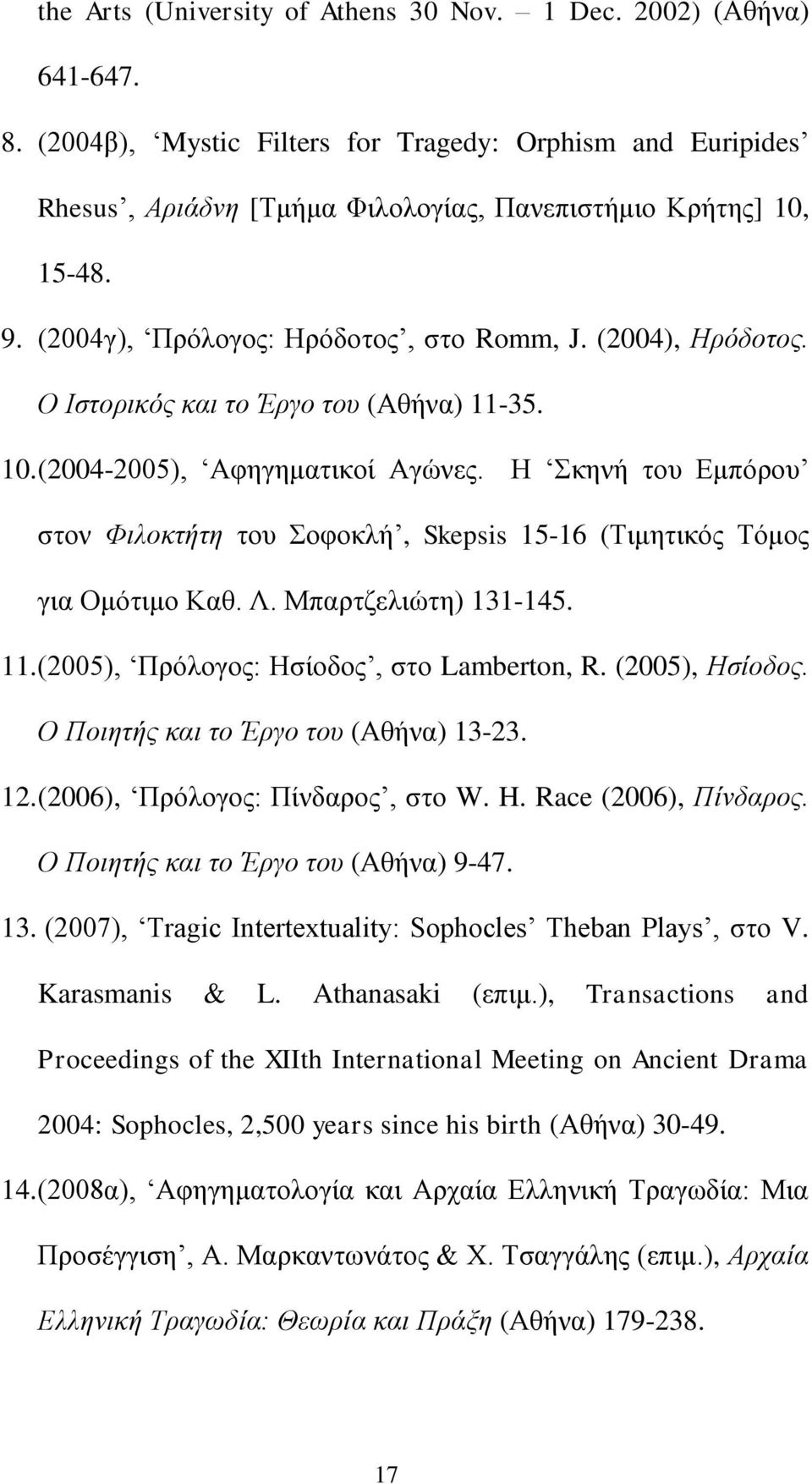 Η Σκηνή του Εμπόρου στον Φιλοκτήτη του Σοφοκλή, Skepsis 15-16 (Τιμητικός Τόμος για Ομότιμο Καθ. Λ. Μπαρτζελιώτη) 131-145. 11. (2005), Πρόλογος: Ησίοδος, στο Lamberton, R. (2005), Ησίοδος.