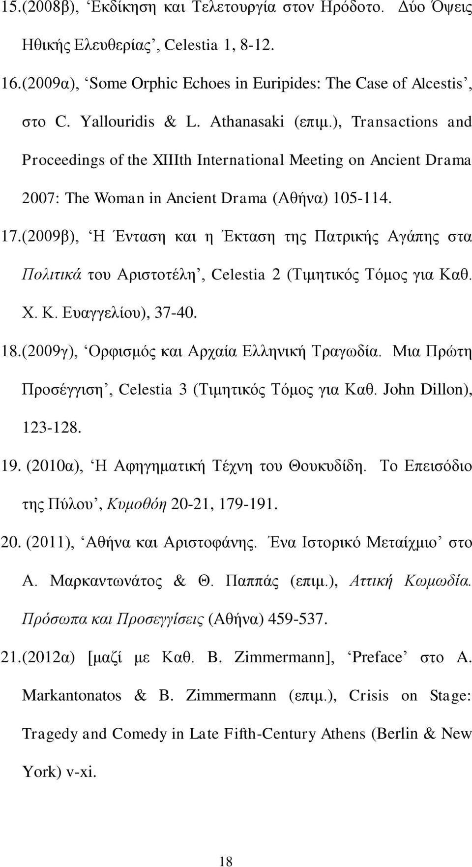 (2009β), Η Ένταση και η Έκταση της Πατρικής Αγάπης στα Πολιτικά του Αριστοτέλη, Celestia 2 (Τιμητικός Τόμος για Καθ. Χ. Κ. Ευαγγελίου), 37-40. 18. (2009γ), Ορφισμός και Αρχαία Ελληνική Τραγωδία.