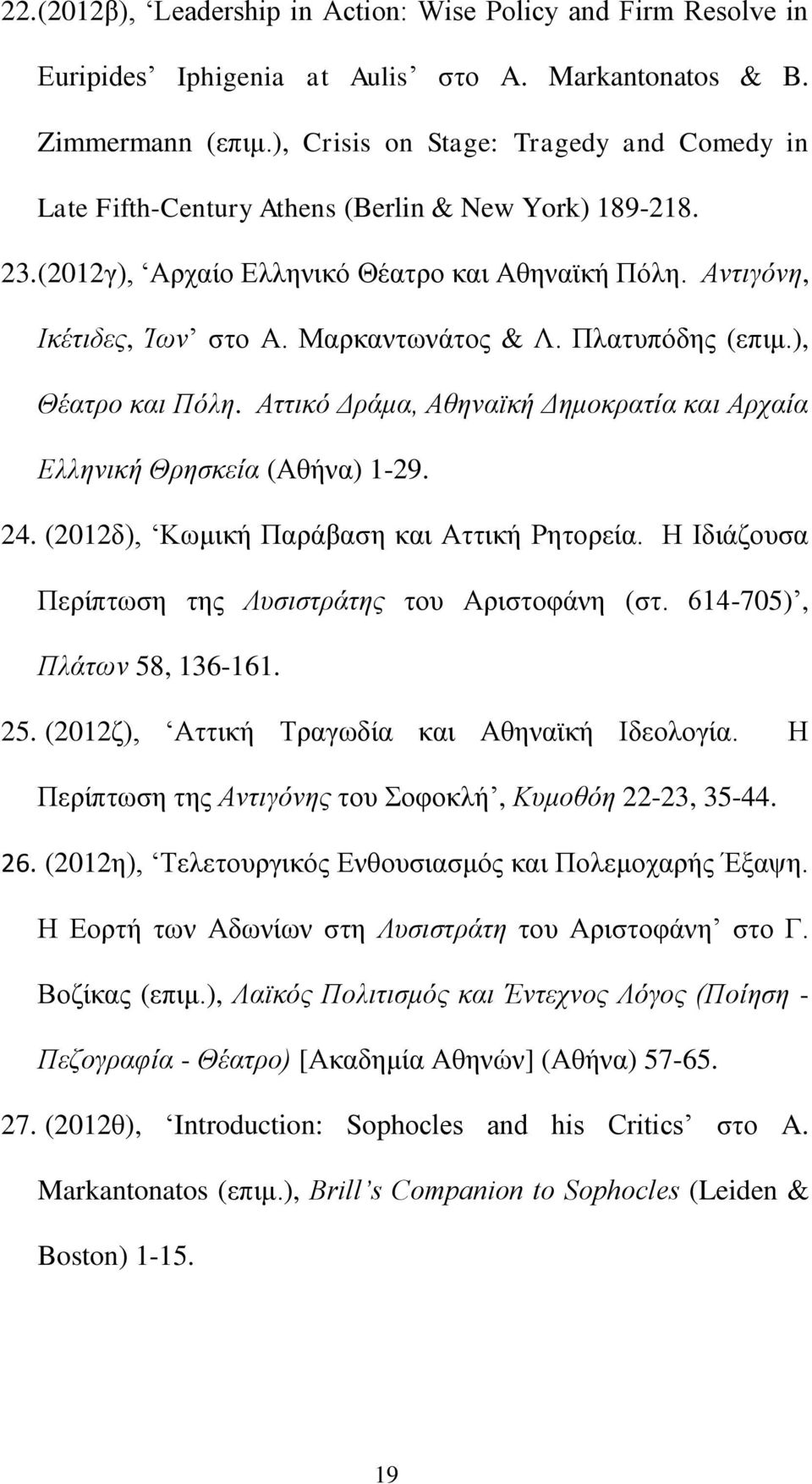 Μαρκαντωνάτος & Λ. Πλατυπόδης (επιμ.), Θέατρο και Πόλη. Αττικό Δράμα, Αθηναϊκή Δημοκρατία και Αρχαία Ελληνική Θρησκεία (Αθήνα) 1-29. 24. (2012δ), Κωμική Παράβαση και Αττική Ρητορεία.