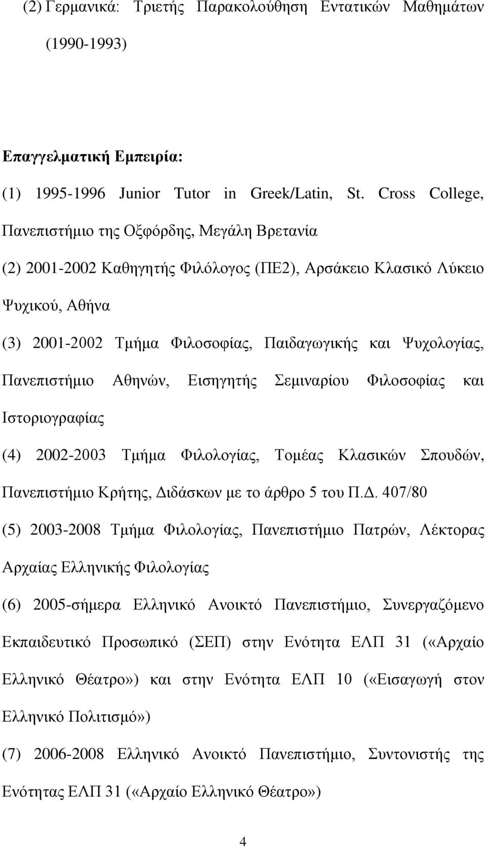 Πανεπιστήμιο Αθηνών, Εισηγητής Σεμιναρίου Φιλοσοφίας και Ιστοριογραφίας (4) 2002-2003 Τμήμα Φιλολογίας, Τομέας Κλασικών Σπουδών, Πανεπιστήμιο Κρήτης, Δι