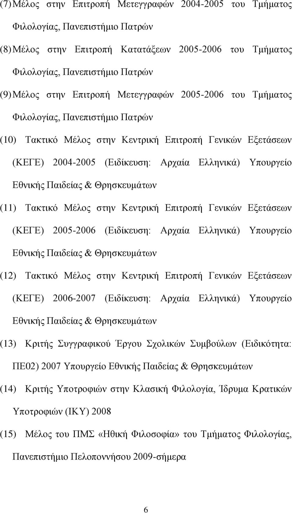 Παιδείας & Θρησκευμάτων (11) Τακτικό Μέλος στην Κεντρική Επιτροπή Γενικών Εξετάσεων (ΚΕΓΕ) 2005-2006 (Ειδίκευση: Αρχαία Ελληνικά) Υπουργείο Εθνικής Παιδείας & Θρησκευμάτων (12) Τακτικό Μέλος στην