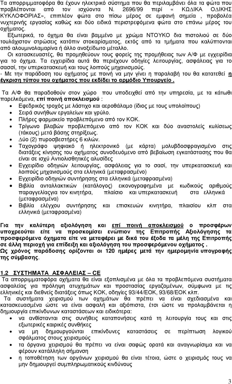 Εξωτερικά, το όχηµα θα είναι βαµµένο µε χρώµα ΝΤΟΥΚΟ δια πιστολιού σε δύο τουλάχιστον στρώσεις κατόπιν στοκαρίσµατος, εκτός από τα τµήµατα που καλύπτονται από αλουµινολαµαρίνα ή άλλο ανοξείδωτο