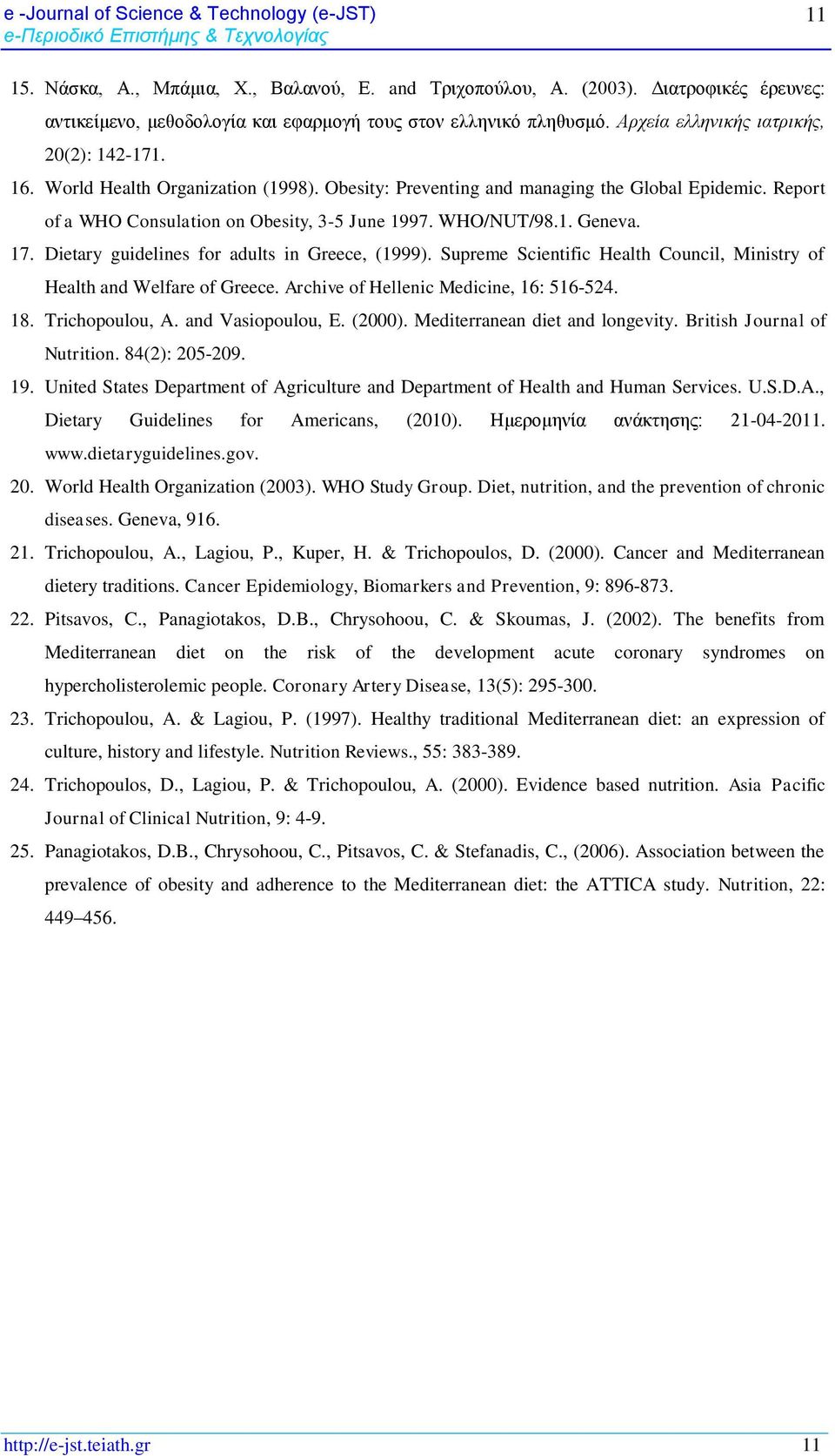 Obesity: Preventing and managing the Global Epidemic. Report of a WHO Consulation on Obesity, 3-5 June 1997. WHO/NUT/98.1. Geneva. 17. Dietary guidelines for adults in Greece, (1999).