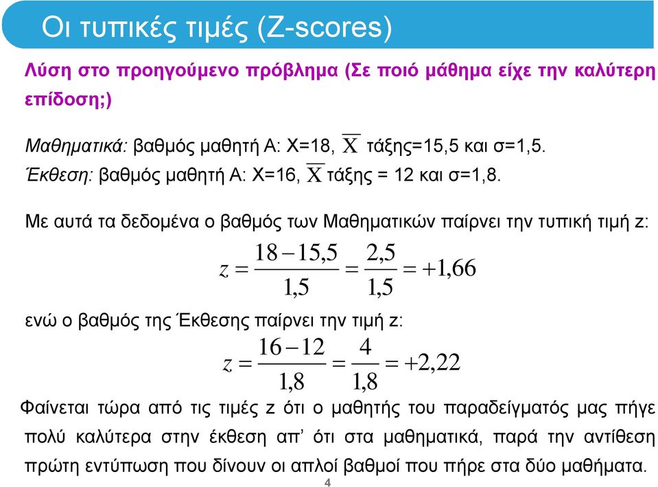 Με αυτά τα δεδομένα ο βαθμός των Μαθηματικών παίρνει την τυπική τιμή z: 18 15,5 2,5 z 1,66 1,5 1,5 ενώ ο βαθμός της Έκθεσης παίρνει την τιμή z: z X