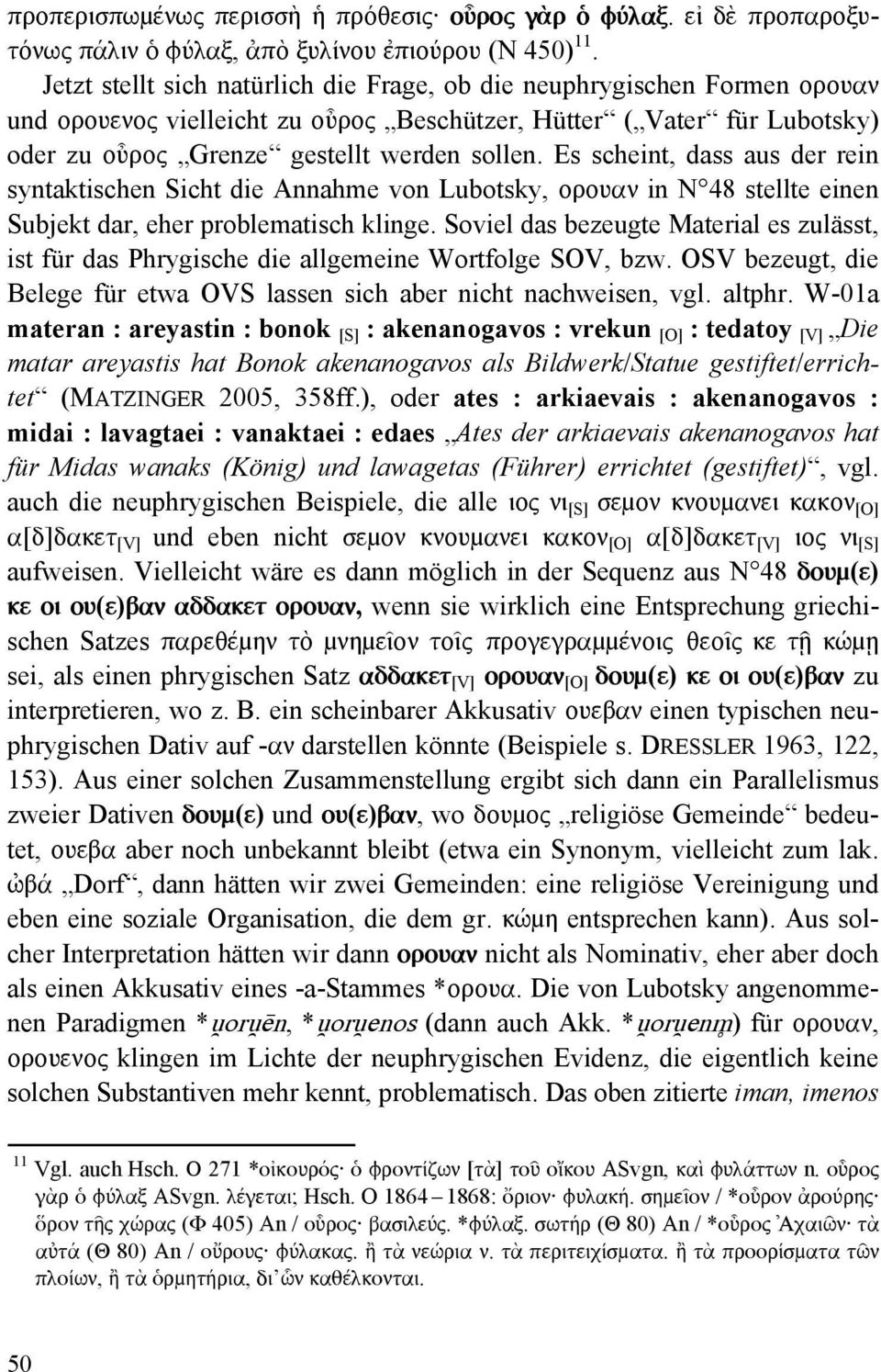 Es scheint, dass aus der rein syntaktischen Sicht die Annahme von Lubotsky, ορουαν in N 48 stellte einen Subjekt dar, eher problematisch klinge.
