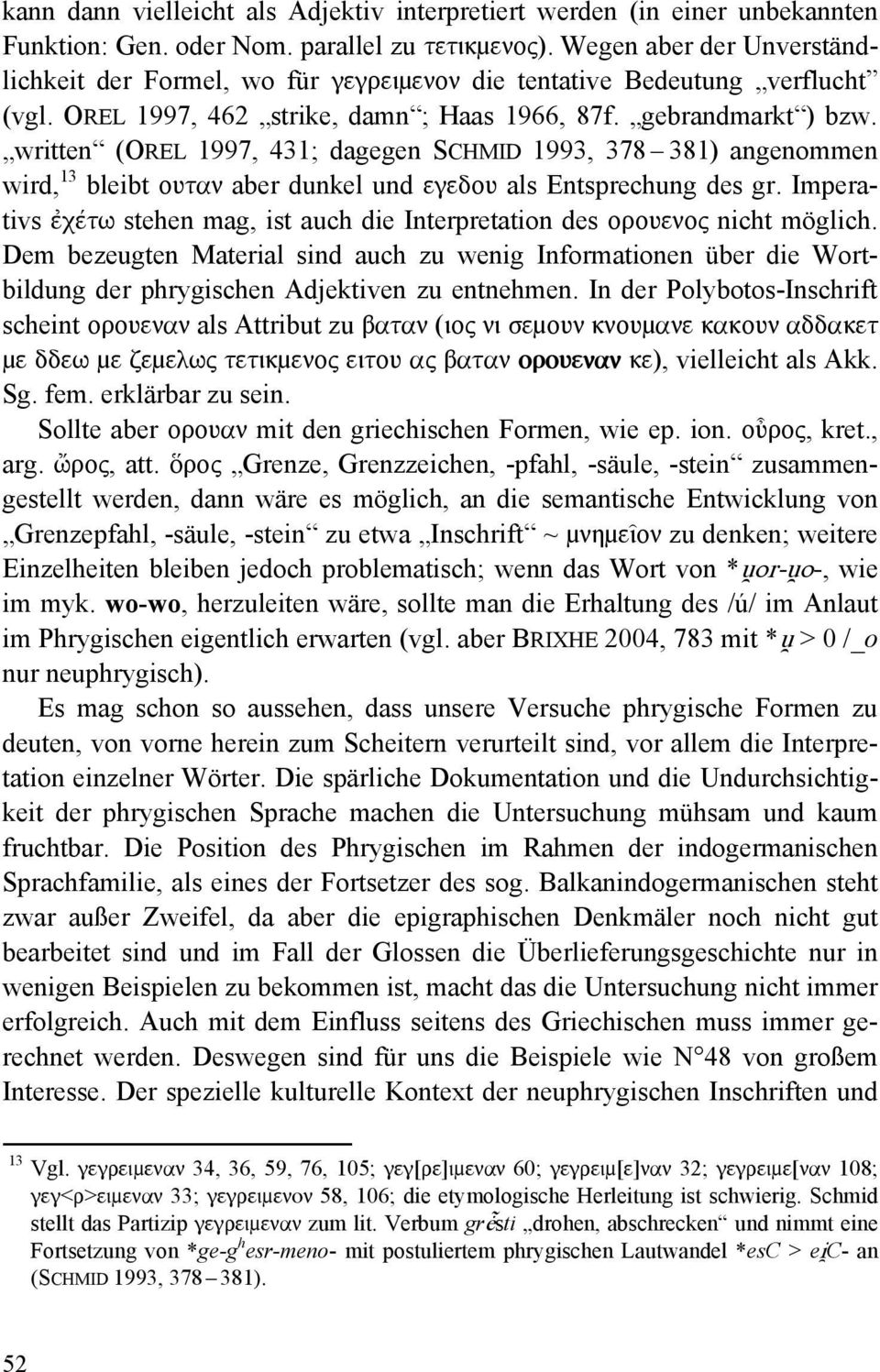 written (OREL 1997, 431; dagegen SCHMID 1993, 378 381) angenommen wird, 13 bleibt ουταν aber dunkel und εγεδου als Entsprechung des gr.