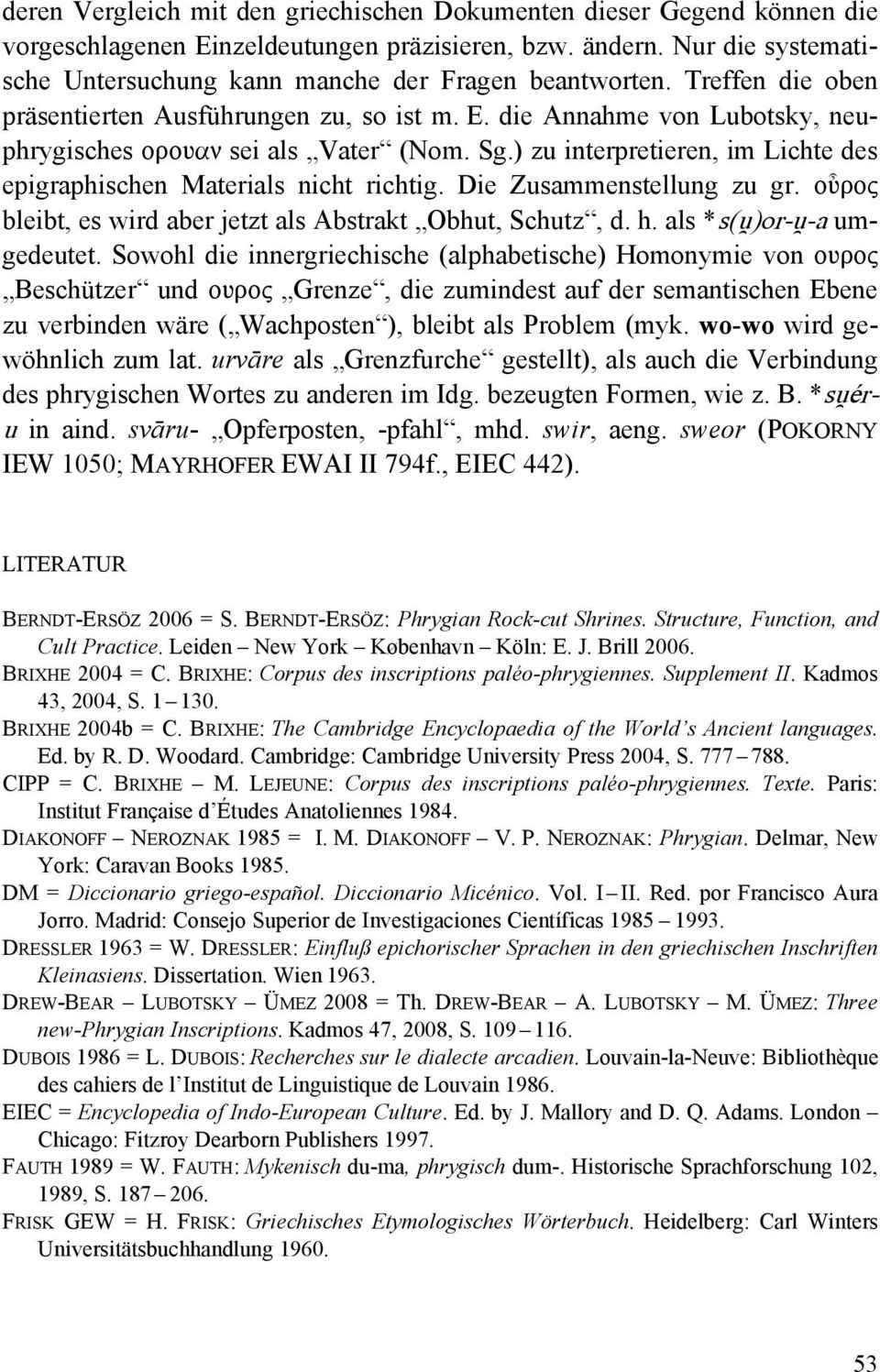 Sg.) zu interpretieren, im Lichte des epigraphischen Materials nicht richtig. Die Zusammenstellung zu gr. οὖρος bleibt, es wird aber jetzt als Abstrakt Obhut, Schutz, d. h. als *s( )or- -a umgedeutet.