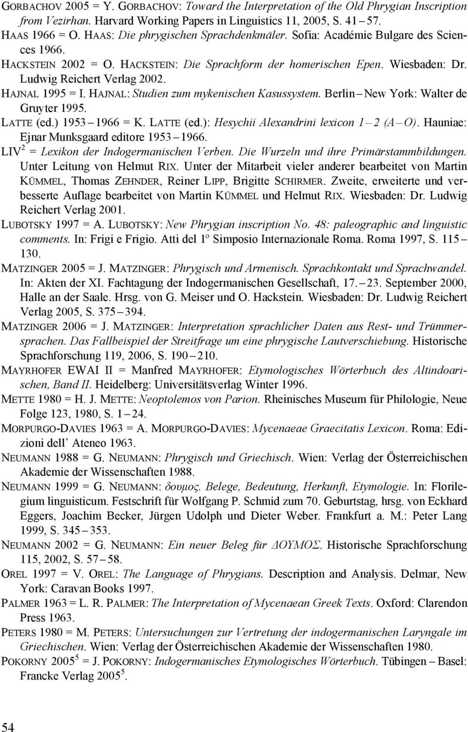 HAJNAL 1995 = I. HAJNAL: Studien zum mykenischen Kasussystem. Berlin New York: Walter de Gruyter 1995. LATTE (ed.) 1953 1966 = K. LATTE (ed.): Hesychii Alexandrini lexicon 1 2 (A O).