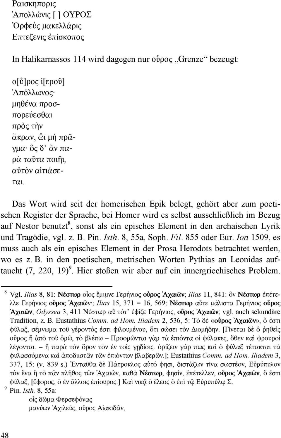 Das Wort wird seit der homerischen Epik belegt, gehört aber zum poetischen Register der Sprache, bei Homer wird es selbst ausschließlich im Bezug auf Nestor benutzt 8, sonst als ein episches Element