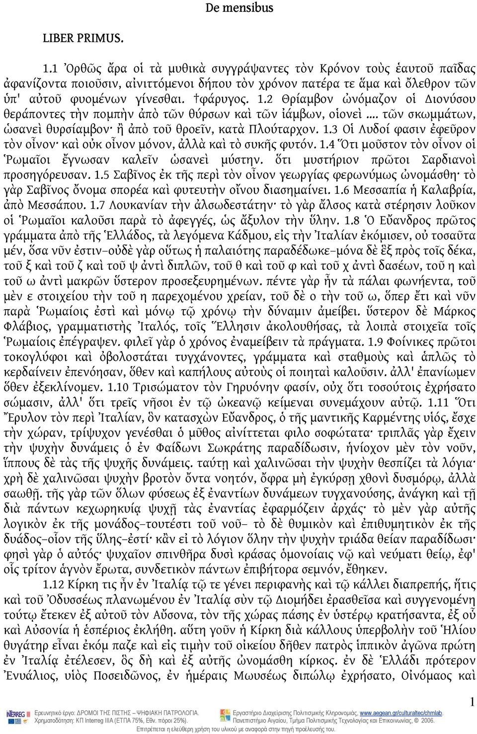 2 Θρίαμβον ὠνόμαζον οἱ ιονύσου θεράποντες τὴν πομπὴν ἀπὸ τῶν θύρσων καὶ τῶν ἰάμβων, οἱονεὶ... τῶν σκωμμάτων, ὡσανεὶ θυρσίαμβον ἢ ἀπὸ τοῦ θροεῖν, κατὰ Πλούταρχον. 1.