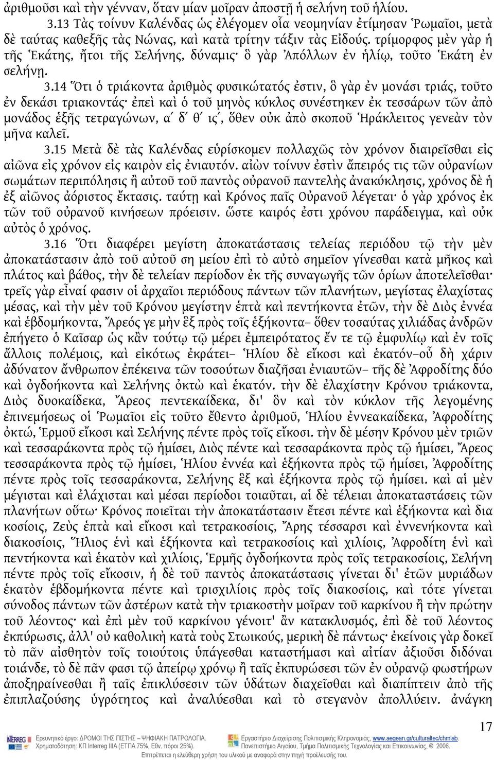 τρίμορφος μὲν γὰρ ἡ τῆς Ἑκάτης, ἤτοι τῆς Σελήνης, δύναμις ὃ γὰρ Ἀπόλλων ἐν ἡλίῳ, τοῦτο Ἑκάτη ἐν σελήνῃ. 3.