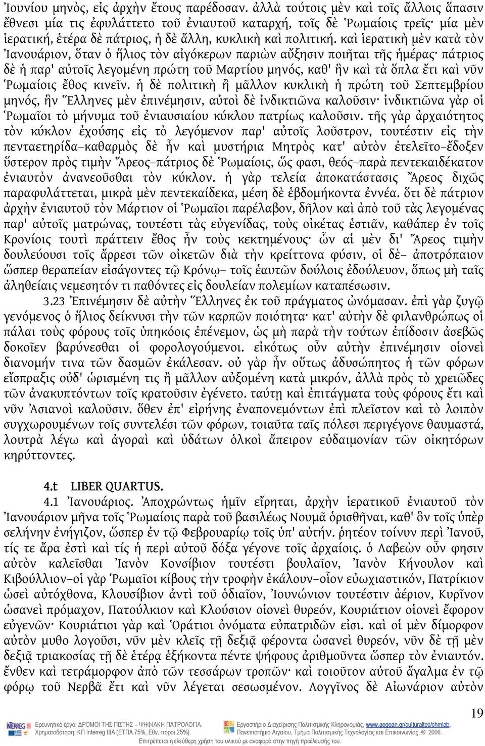 καὶ ἱερατικὴ μὲν κατὰ τὸν Ἰανουάριον, ὅταν ὁ ἥλιος τὸν αἰγόκερων παριὼν αὔξησιν ποιῆται τῆς ἡμέρας πάτριος δὲ ἡ παρ' αὐτοῖς λεγομένη πρώτη τοῦ Μαρτίου μηνός, καθ' ἣν καὶ τὰ ὅπλα ἔτι καὶ νῦν Ῥωμαίοις