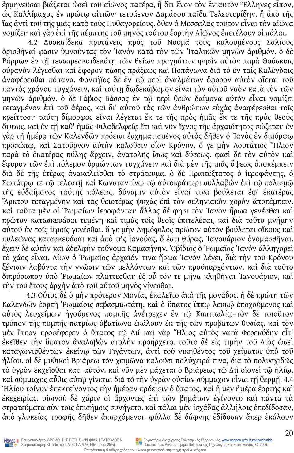 2 υοκαίδεκα πρυτάνεις πρὸς τοῦ Νουμᾶ τοὺς καλουμένους Σαλίους ὁρισθῆναί φασιν ὑμνοῦντας τὸν Ἰανὸν κατὰ τὸν τῶν Ἰταλικῶν μηνῶν ἀριθμόν.