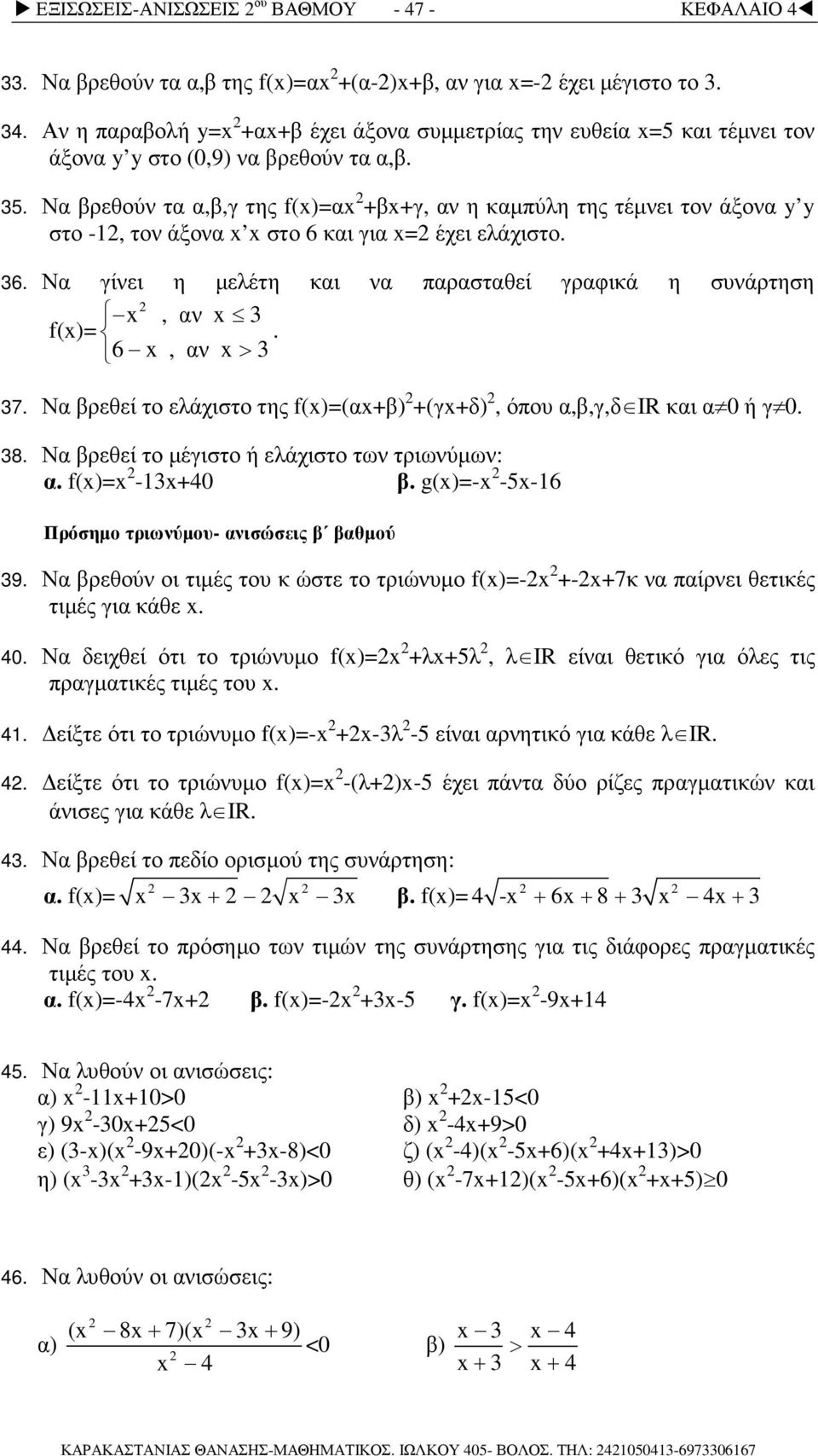 Να βρεθούν τα α,β,γ της f()=α +β+γ, αν η καµπύλη της τέµνει τον άξονα y y στο -1, τον άξονα στο 6 και για = έχει ελάχιστο. 36. Να γίνει η µελέτη και να παρασταθεί γραφικά η συνάρτηση, αν 3 f()=.