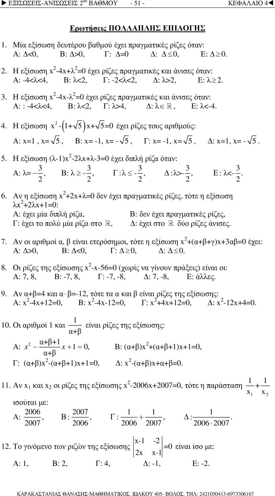 Η εξίσωση -4-λ =0 έχει ρίζες πραγµατικές και άνισες όταν: Α: : -4<λ<4, Β: λ<, Γ: λ>4, : λ R, Ε: λ<-4. 4.