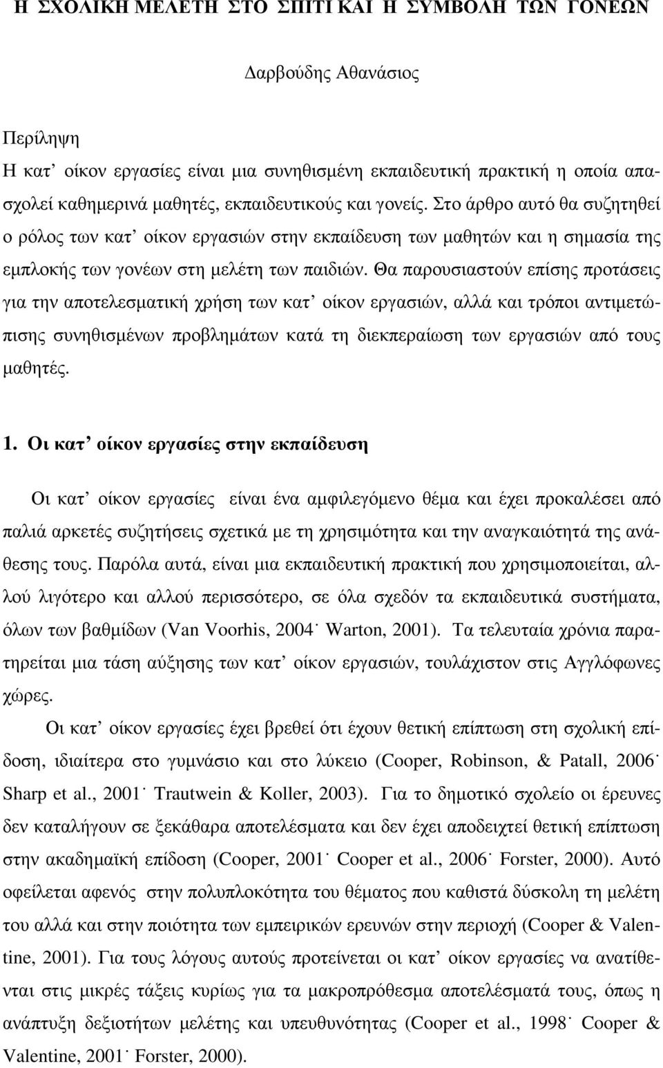 Θα παρουσιαστούν επίσης προτάσεις για την αποτελεσµατική χρήση των κατ οίκον εργασιών, αλλά και τρόποι αντιµετώπισης συνηθισµένων προβληµάτων κατά τη διεκπεραίωση των εργασιών από τους µαθητές. 1.