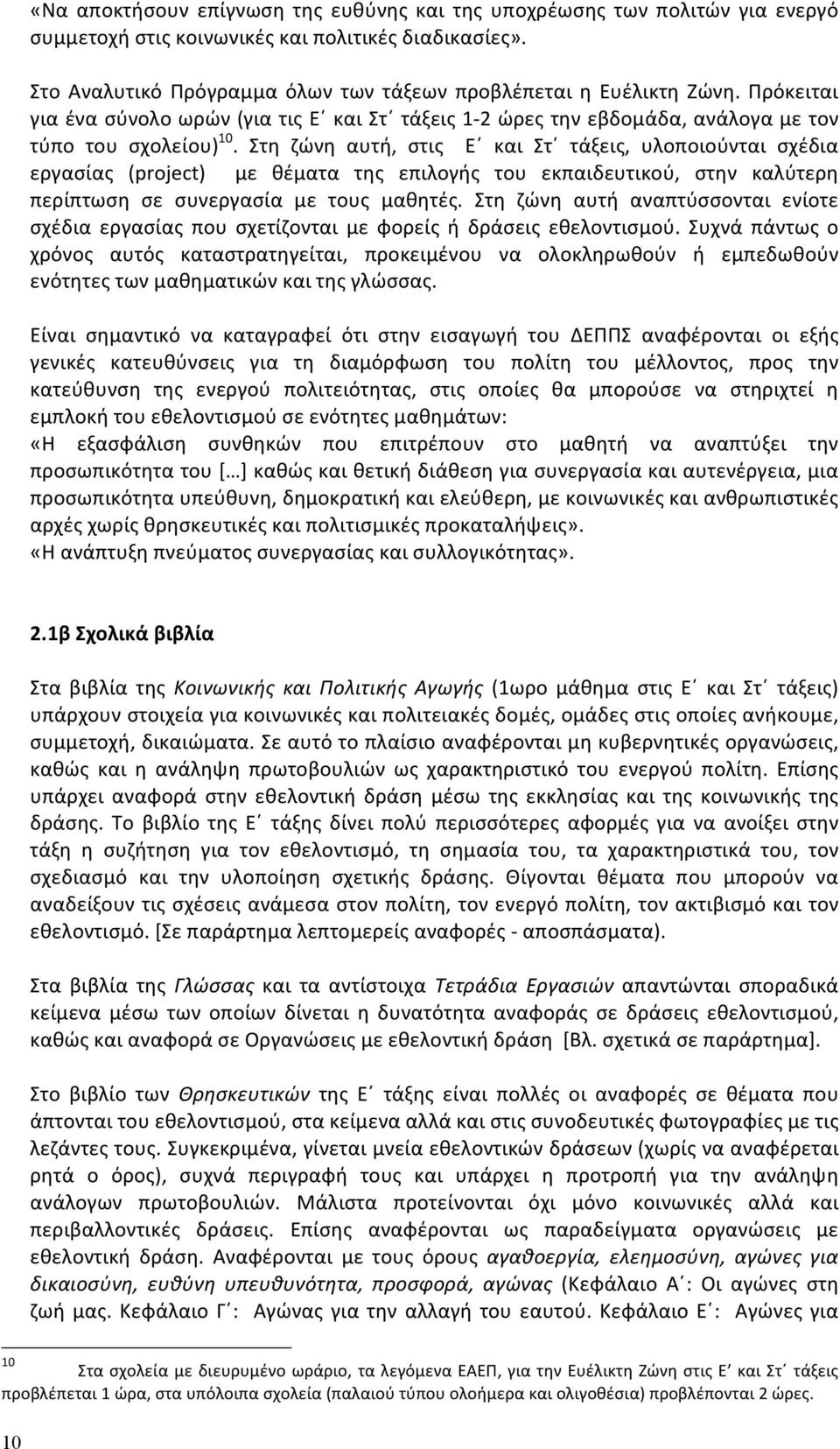 Στη ζώνη αυτή, στις Ε και Στ τάξεις, υλοποιούνται σχέδια εργασίας (project) με θέματα της επιλογής του εκπαιδευτικού, στην καλύτερη περίπτωση σε συνεργασία με τους μαθητές.